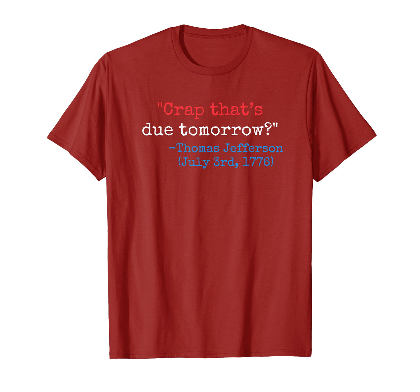 Crap that's due tomorrow? funny Thomas Jefferson 4th of July T-Shirt