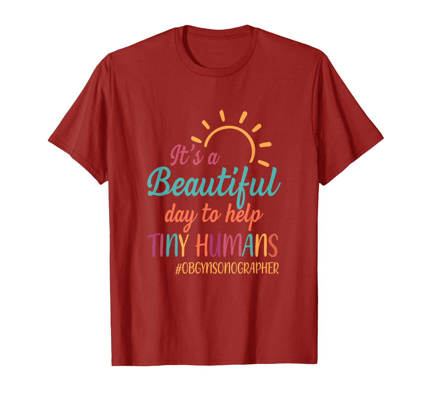 Beautiful Day To Help Tiny Humans Proud OB GYN Sonographer T-Shirt