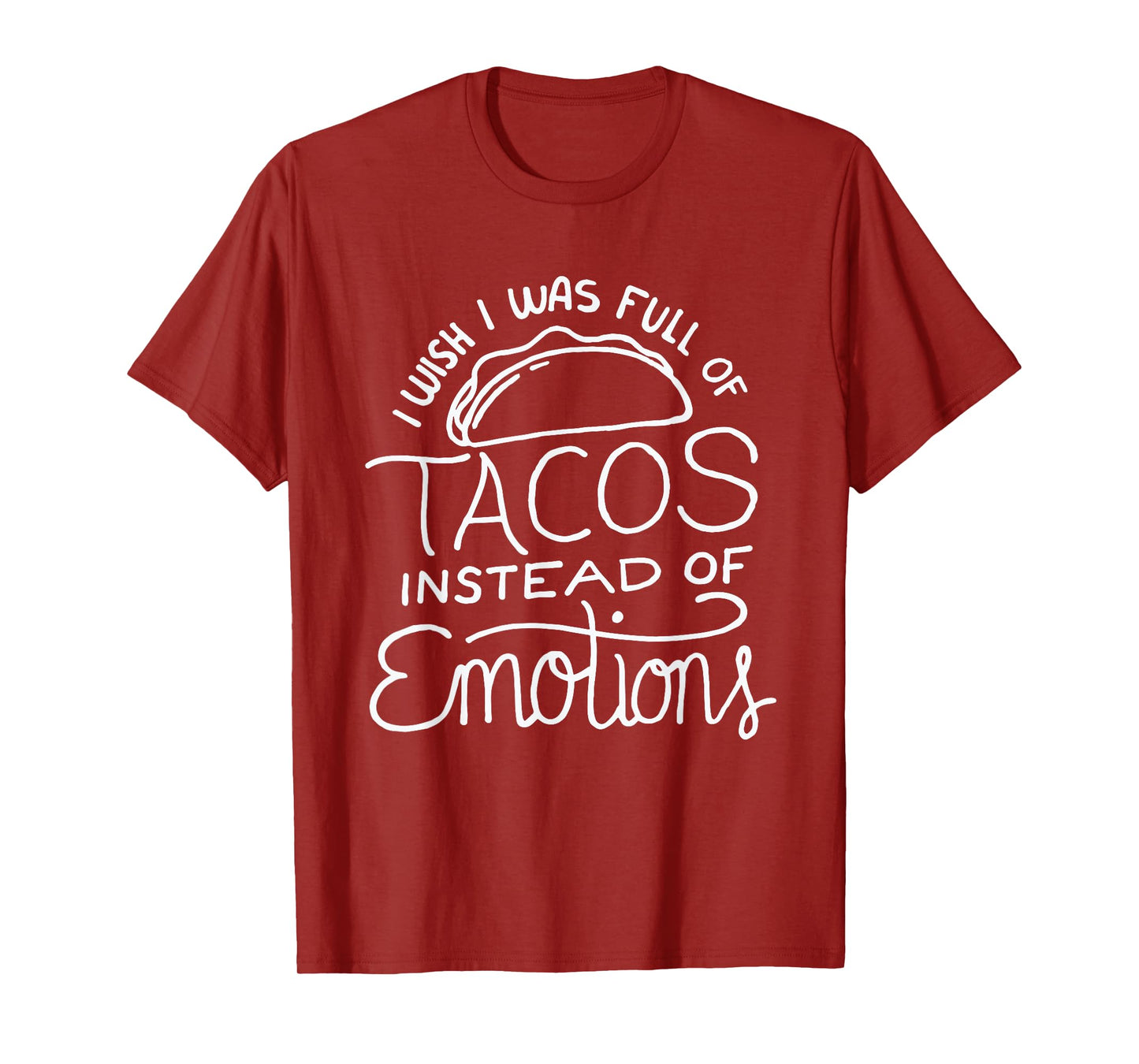 Wish I Was Full of Tacos Instead of Emotions - Funny Food T-Shirt
