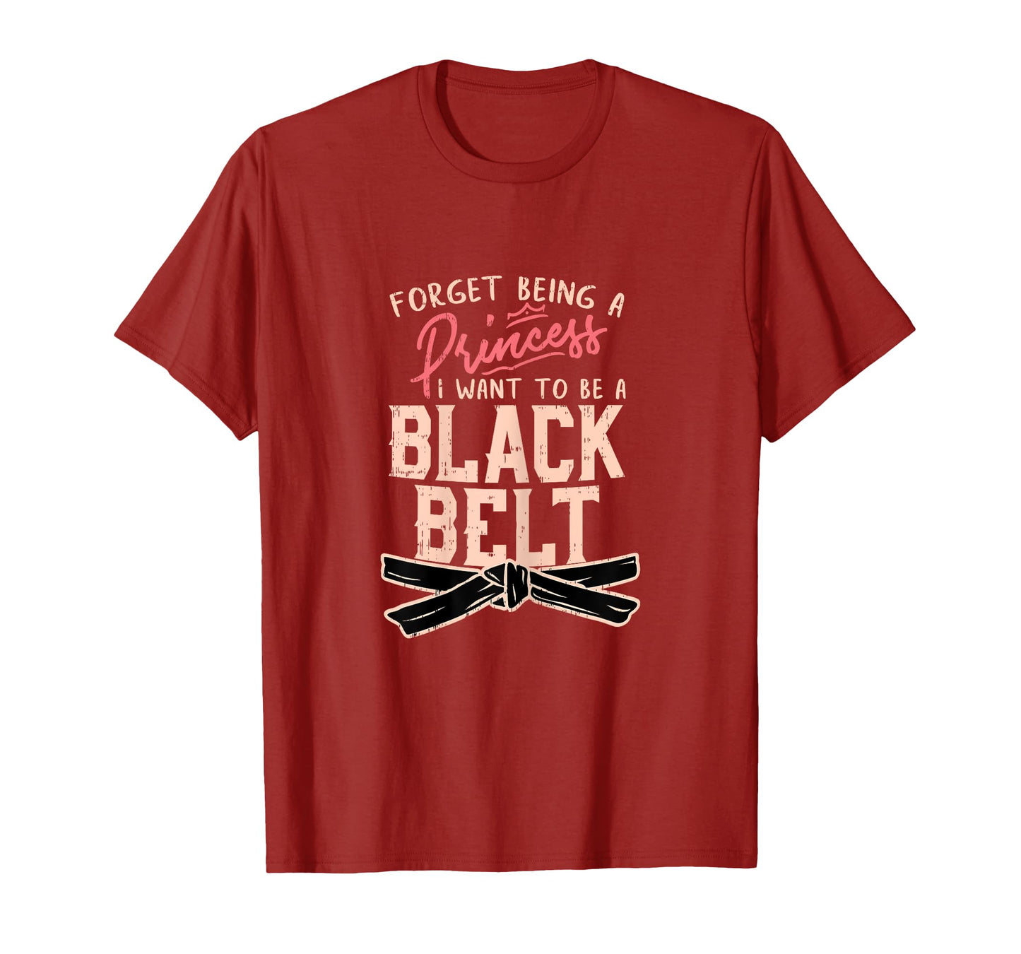 Forget Being A Princess I want to be a Black Belt T-Shirt