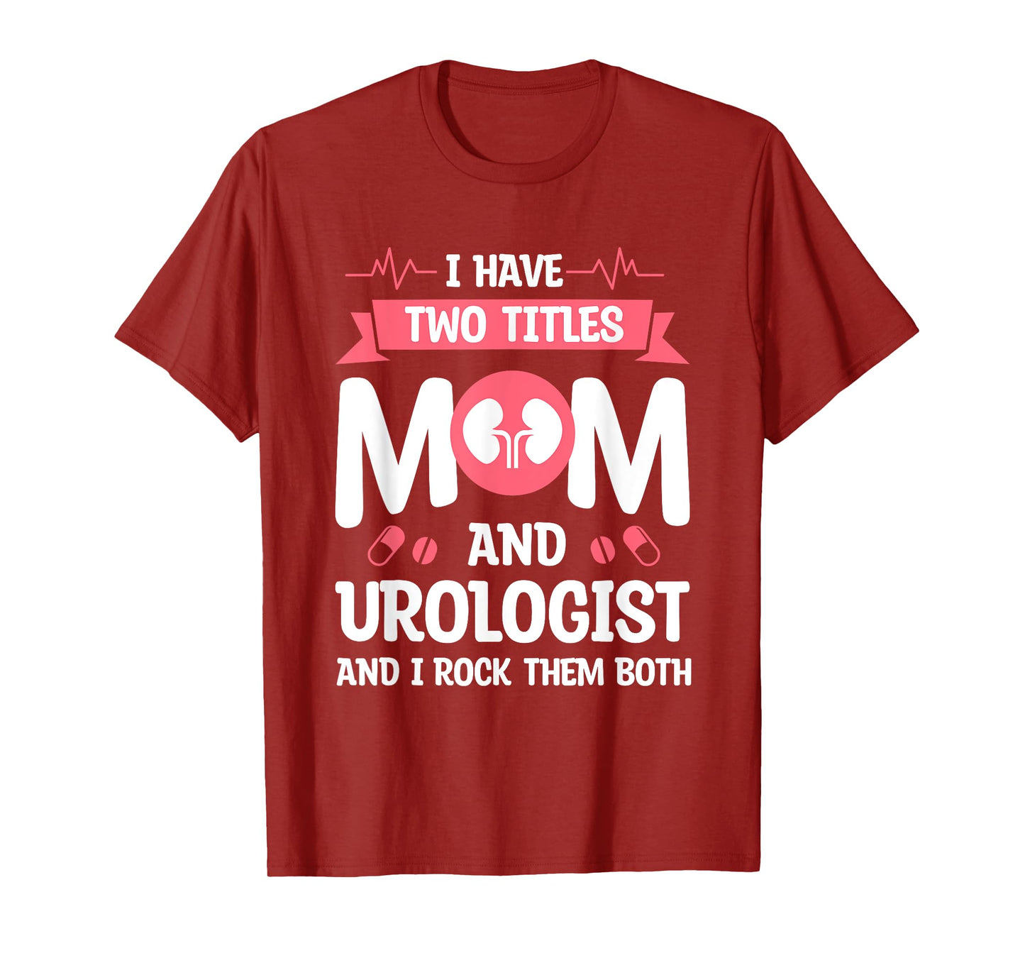 I Have Two Titles Mom And Urologist And I Rock Them Both T-Shirt