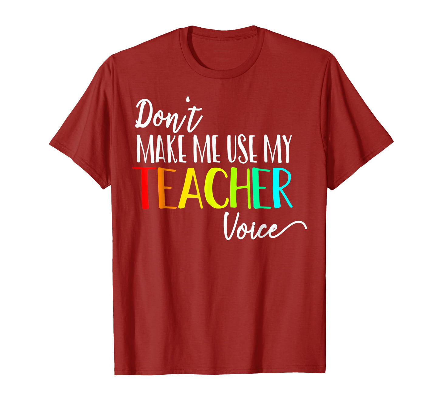 Don't Make Me Use My Teacher Voice Back to School Teacher Men Women Girls Kids T-Shirt