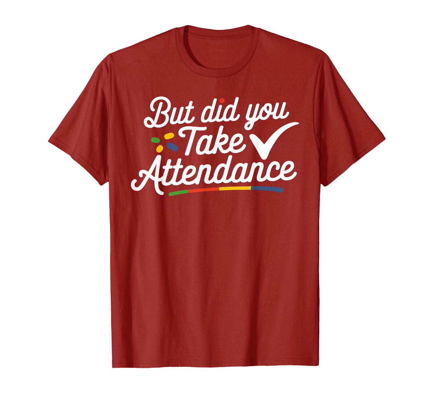 Teacher Attendance Gift But Did You Take Attendance Teacher T-Shirt