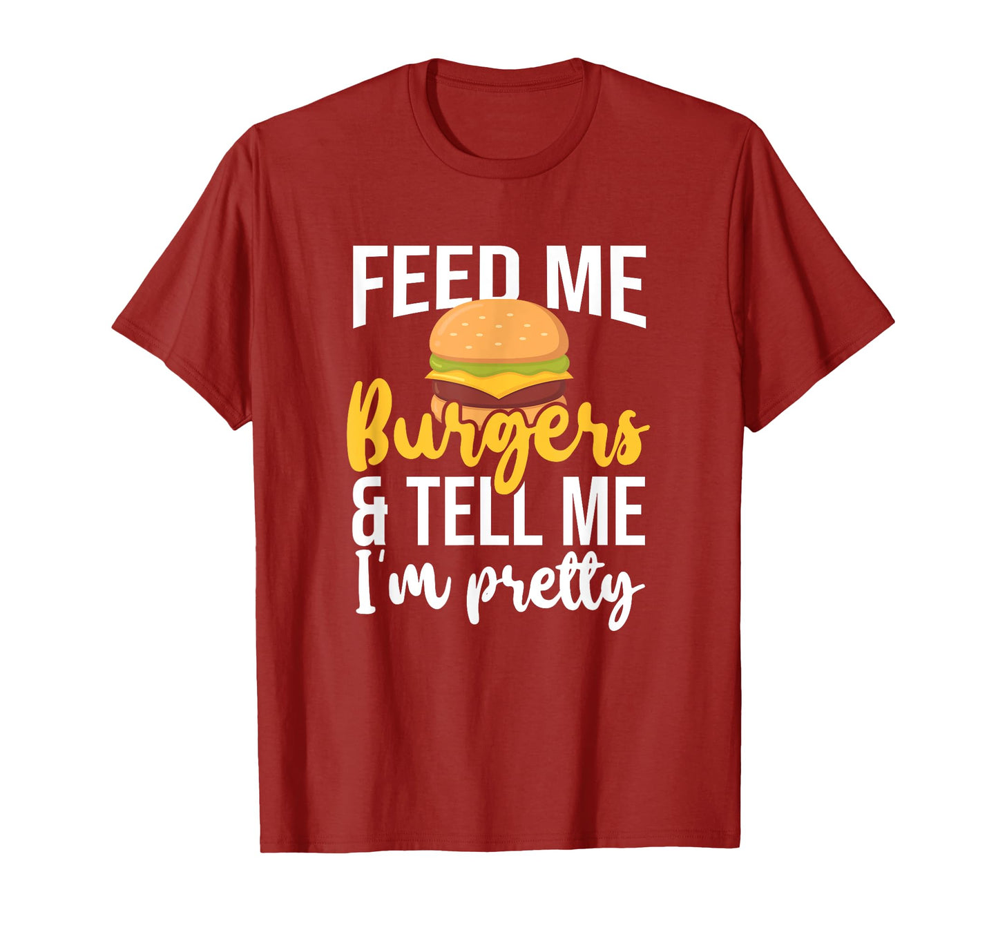 Feed Me Burgers And Tell Me I'm Pretty, Fast Food Lover T-Shirt