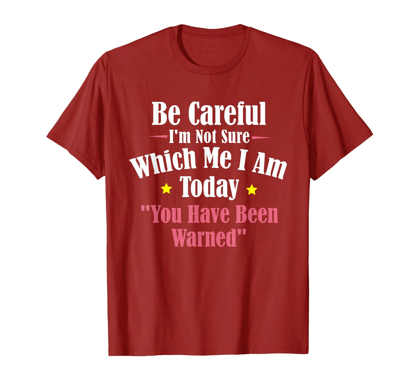 Be Careful I'm Not Sure Which Me I am Today You Have Been T-Shirt