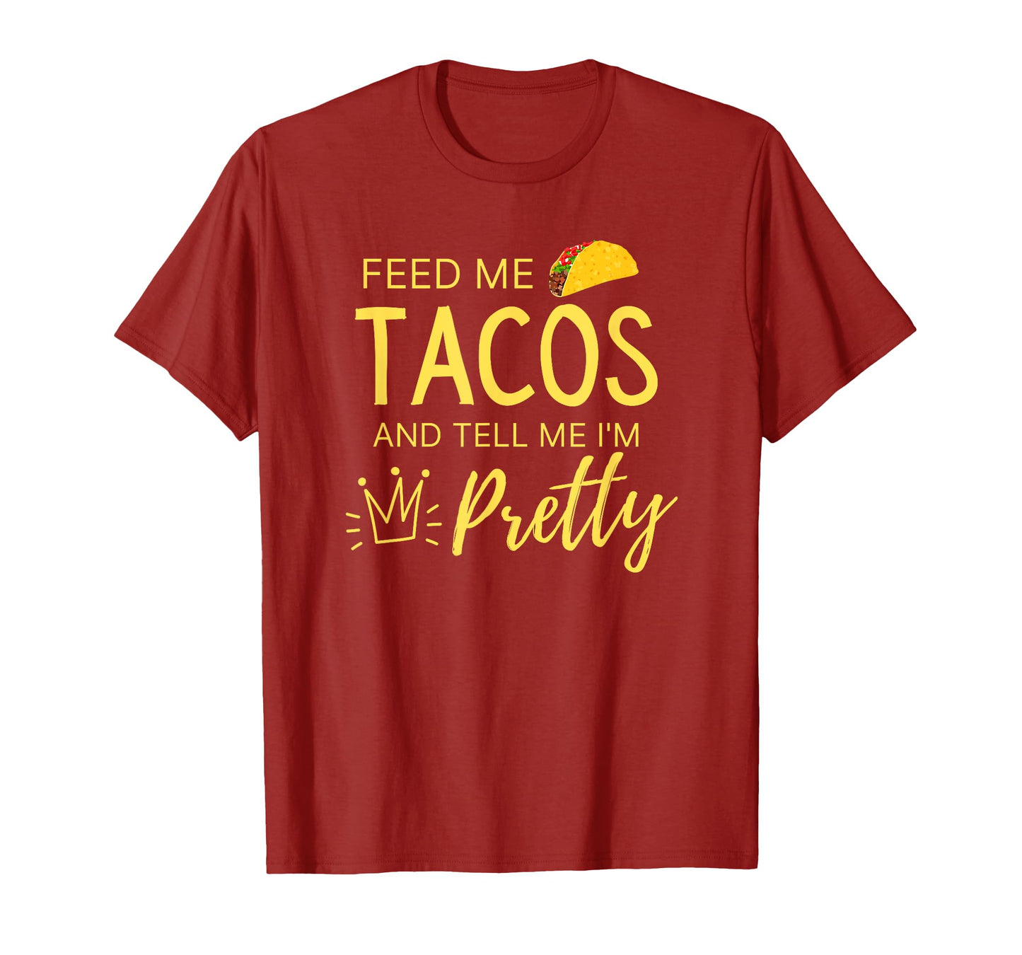 Feed Me Tacos and Tell Me I'm Pretty Women's Funny Taco T-Shirt