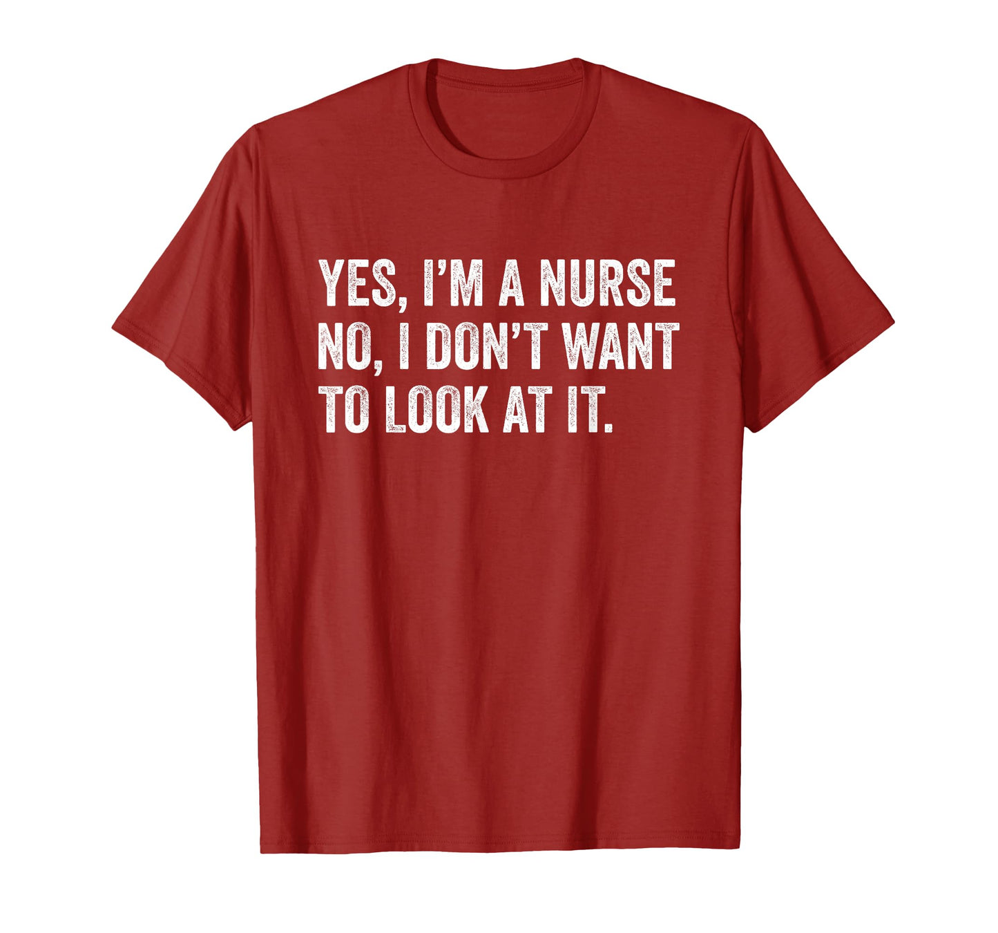 Yes I'm a Nurse No I Don't Want To Look At It Funny Nursing T-Shirt