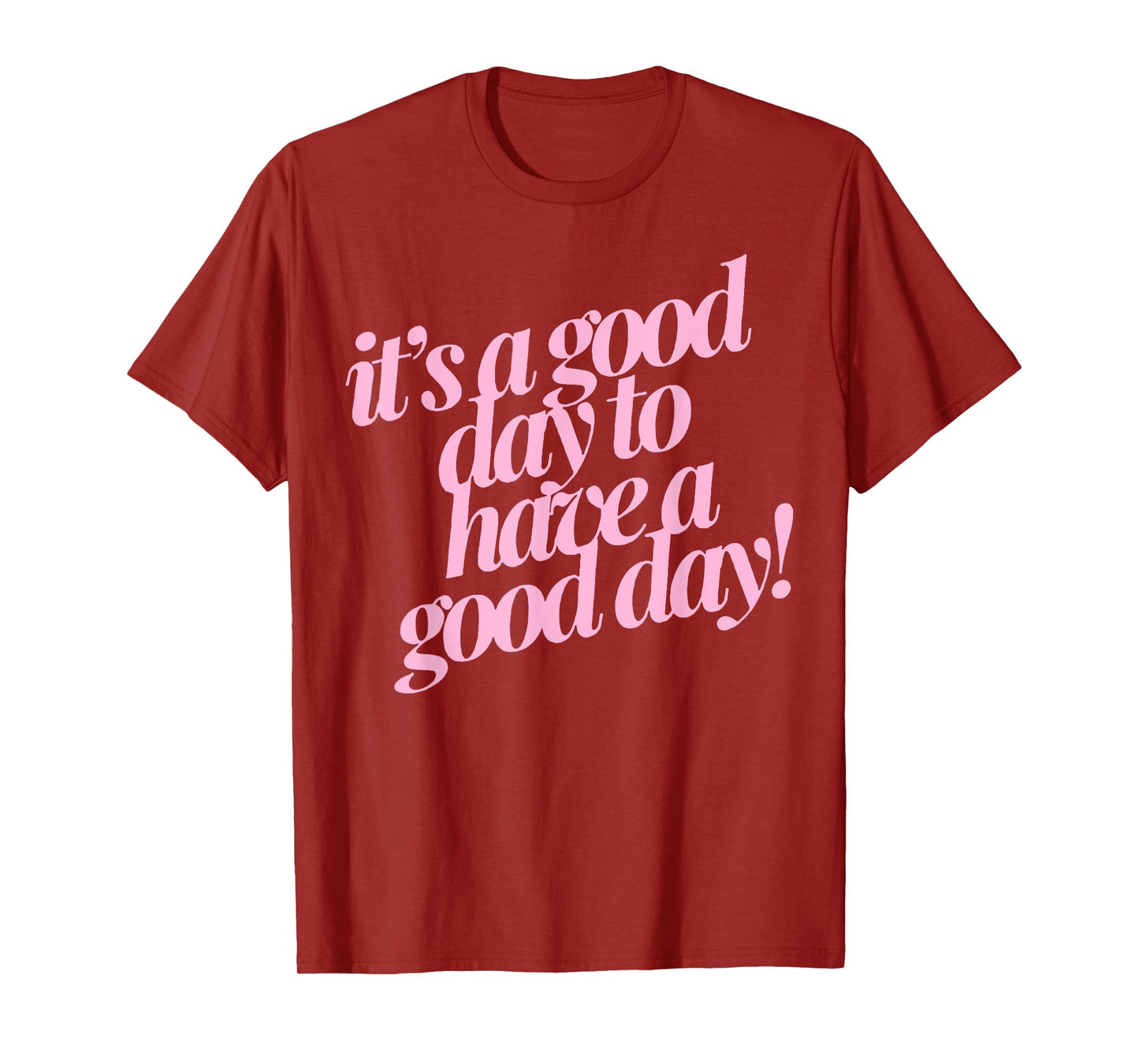 It's A Good Day To Have A Good Day T-Shirt