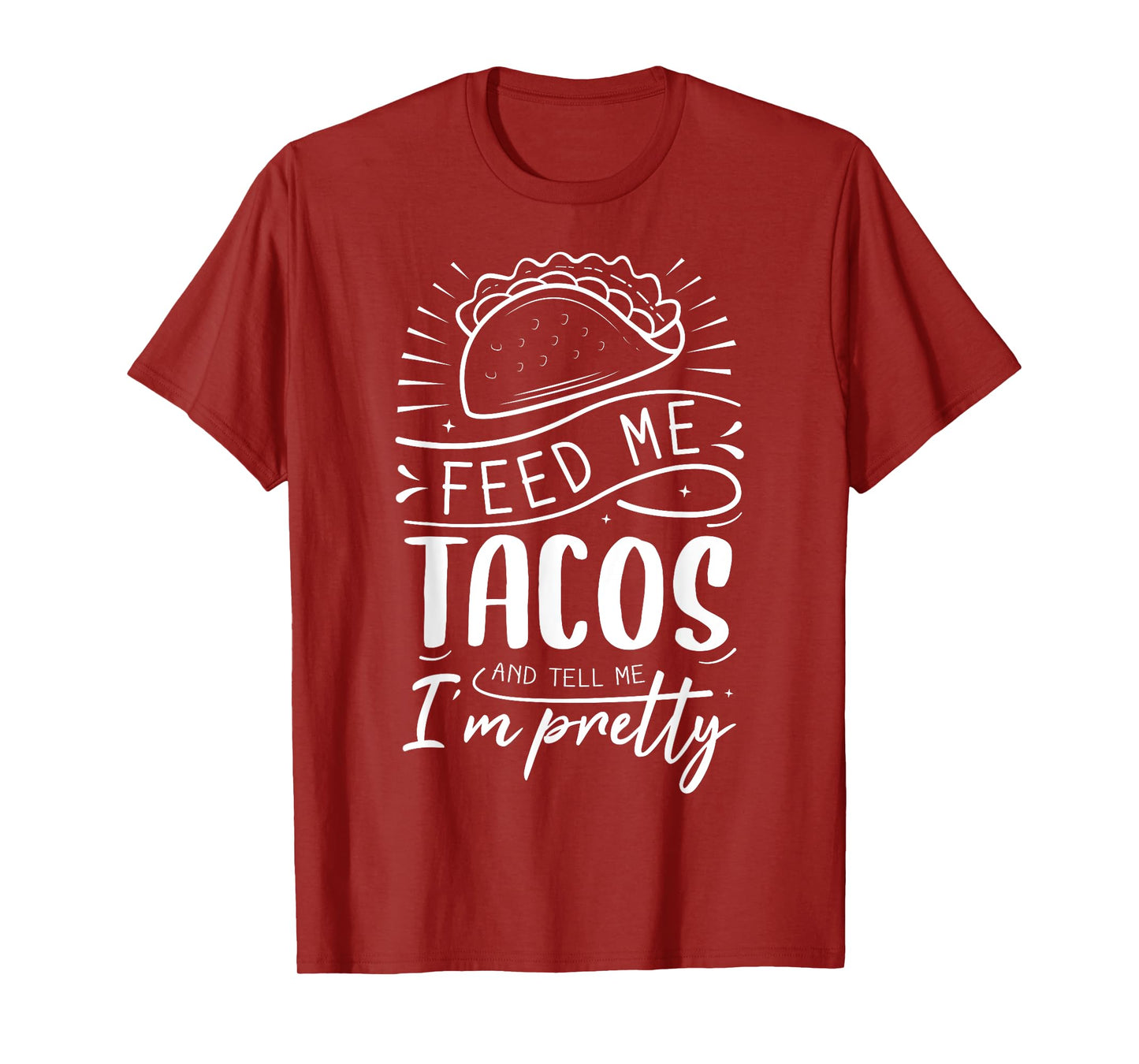 Feed Me Tacos And Tell Me I'm Pretty T-Shirt