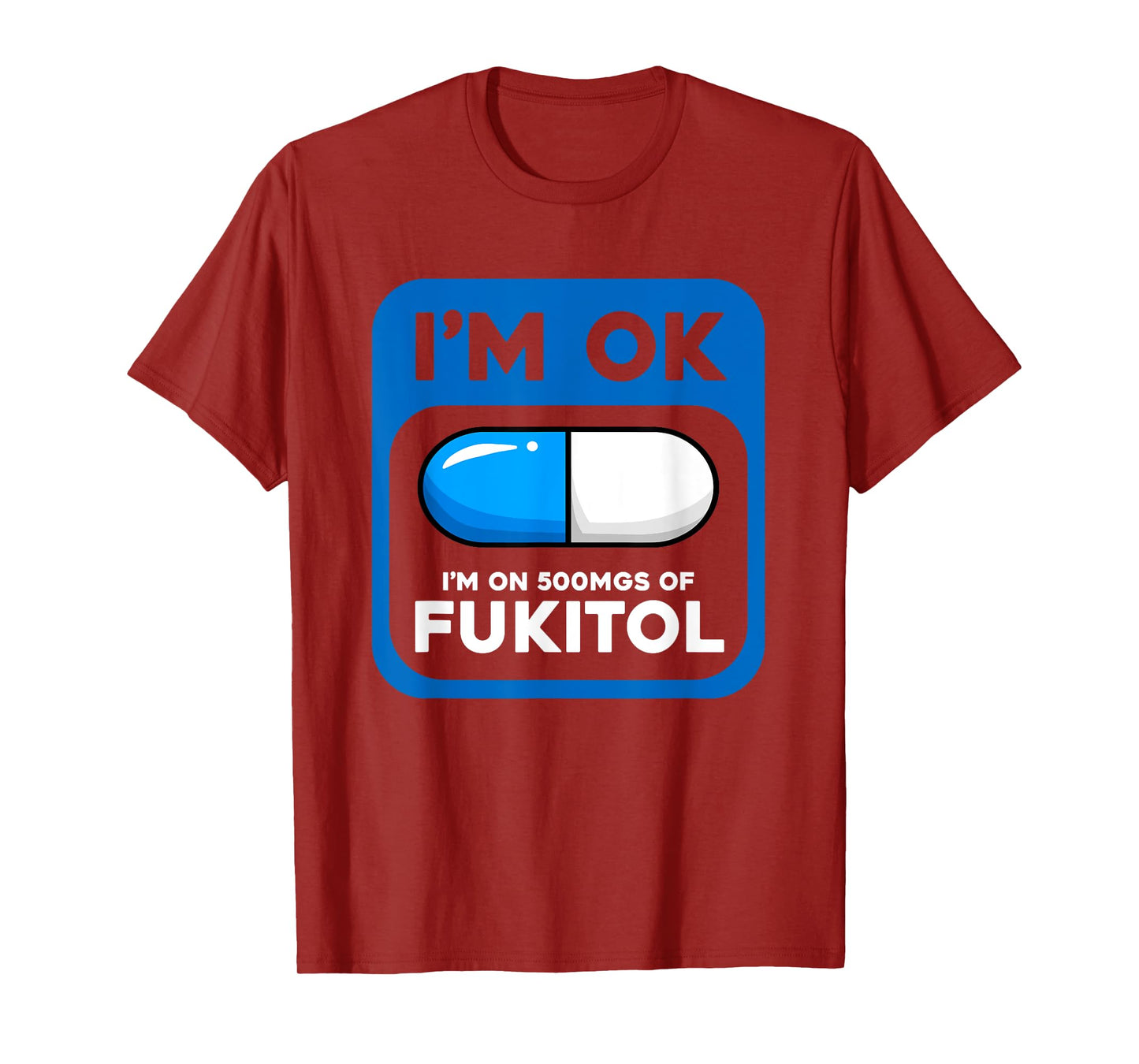 Funny Sarcastic Gift I'm Ok I'm On 500 mgs Of Fukitol T-Shirt