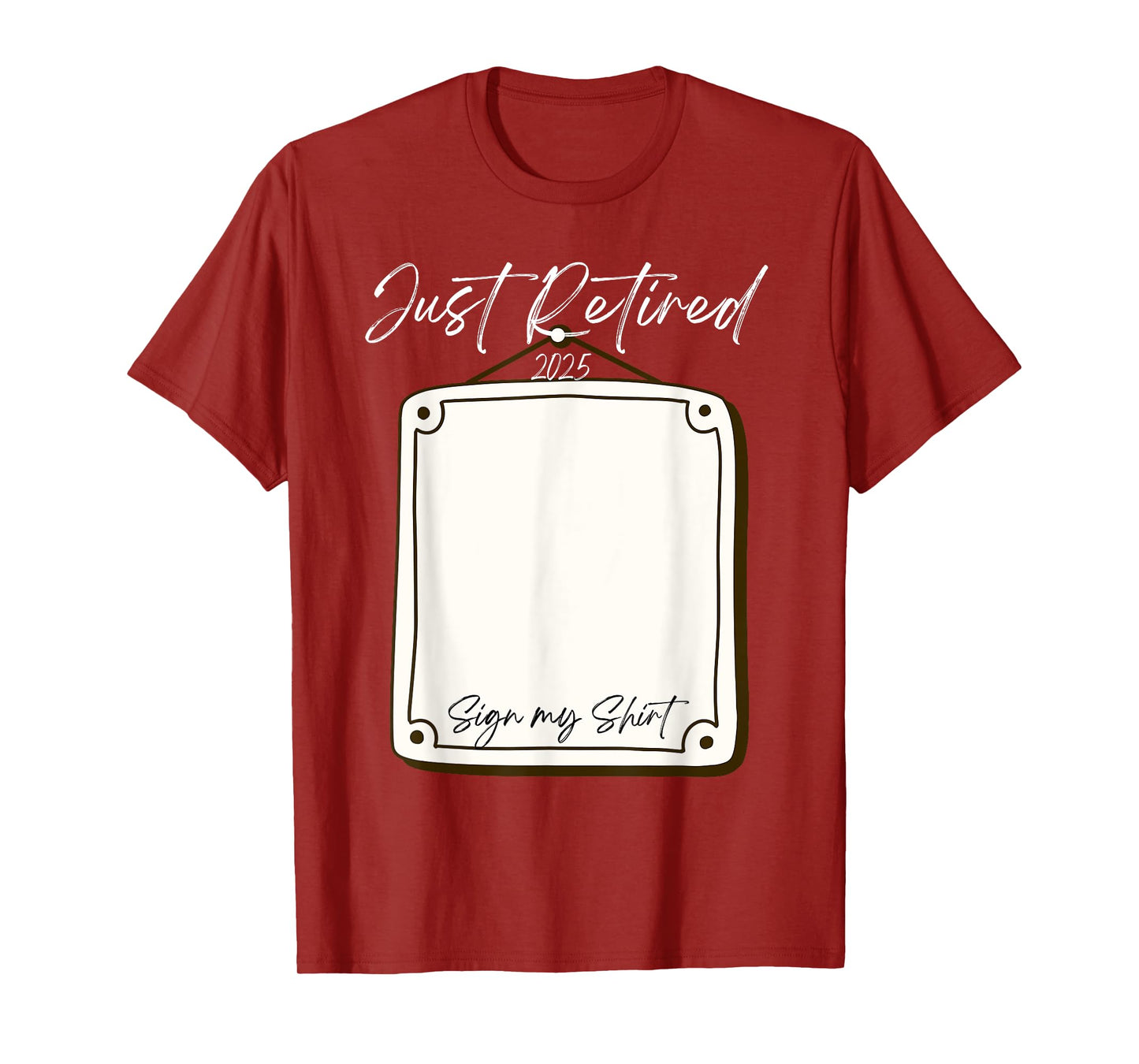 Just Retired 2025 Sign My Shirt Funny Retirement T-Shirt