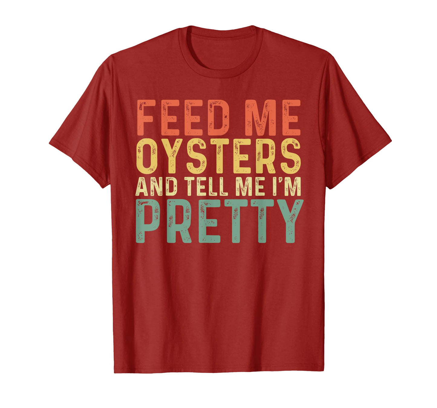 Feed Me Oysters And Tell Me I'm Pretty - Oyster T-Shirt