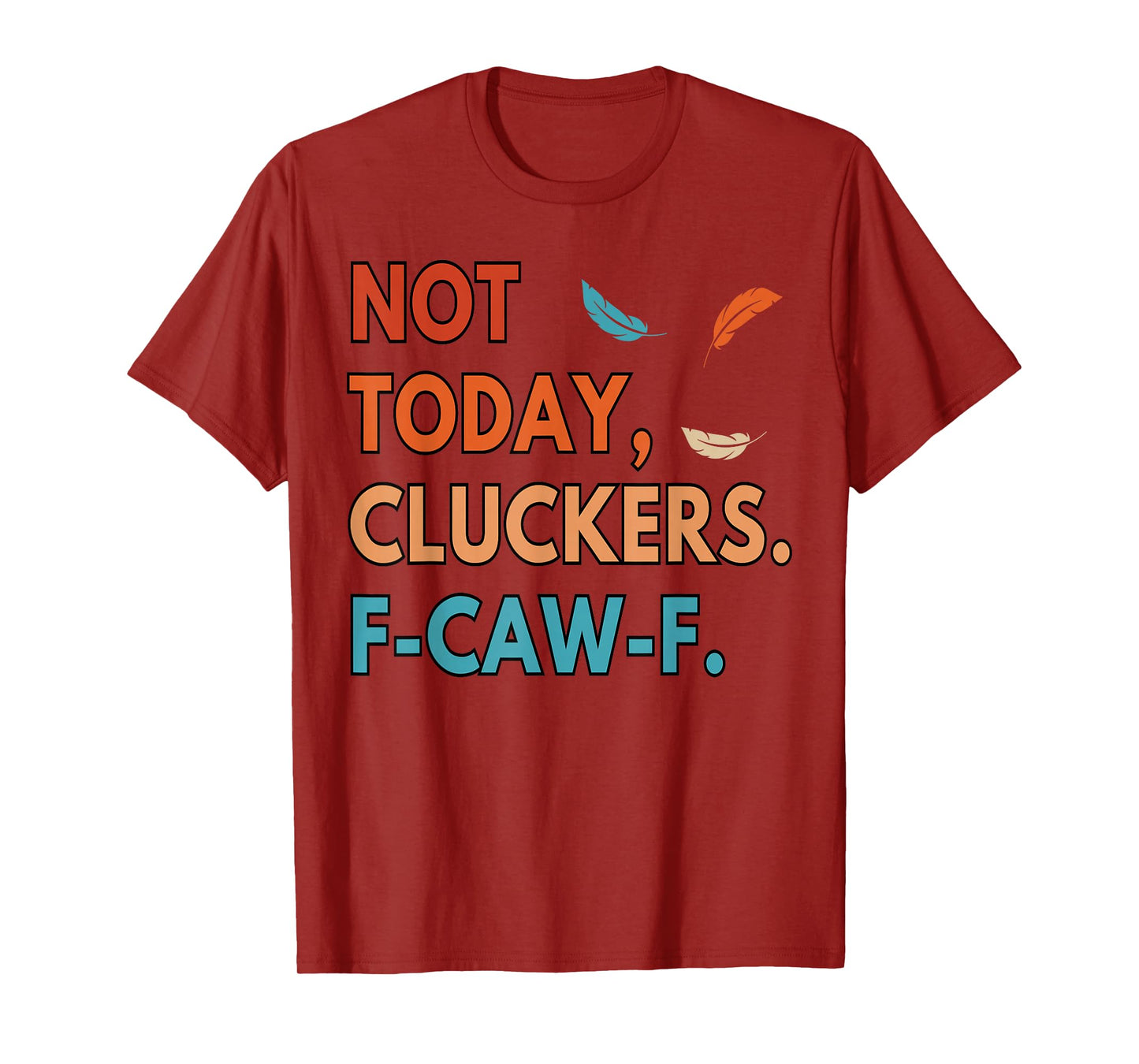 Not Today Cluckers FCAWF Cursing Cussing Bird Adult Humor T-Shirt