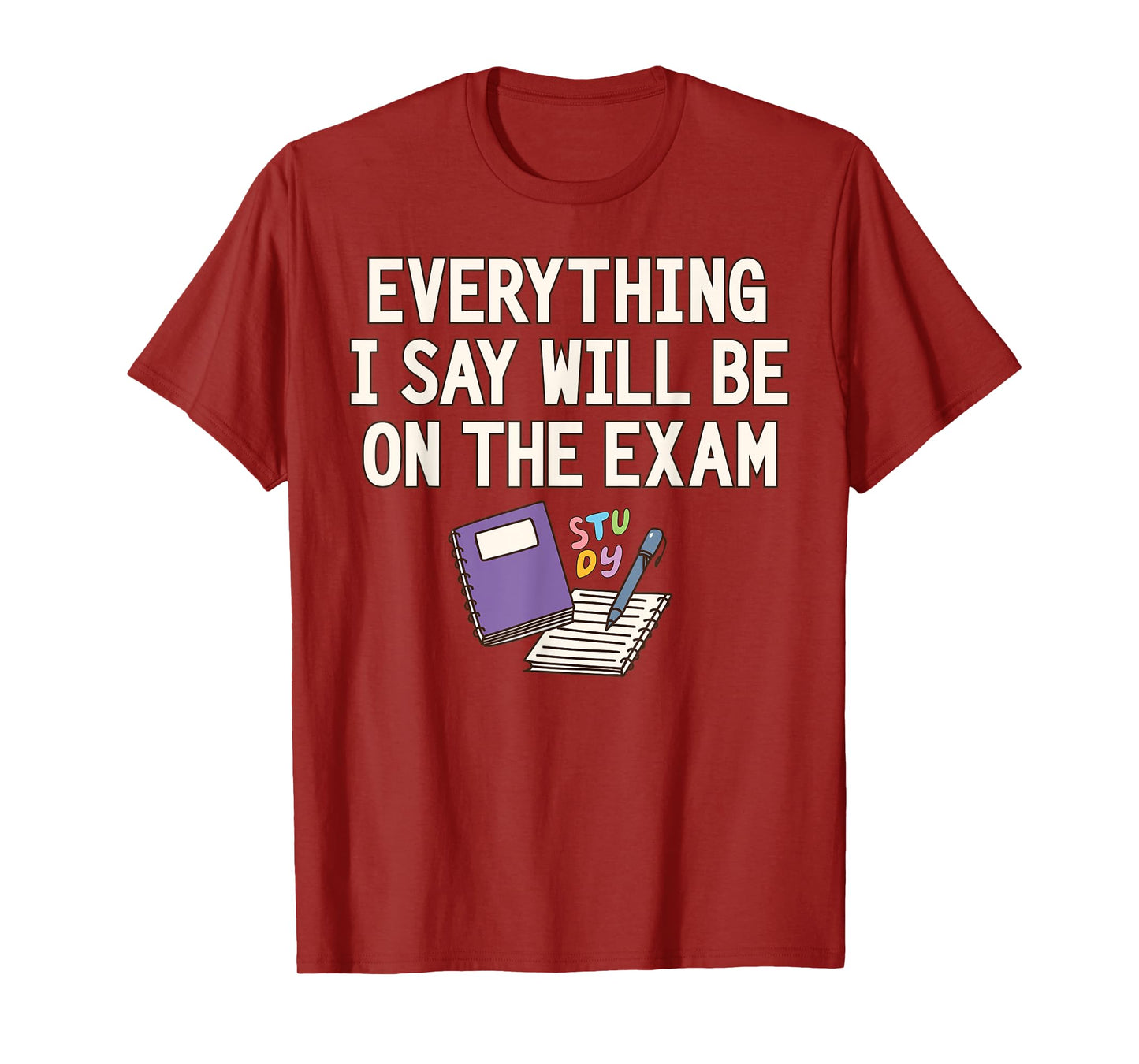 Everything I Say Will Be On The Exam Funny College Professor T-Shirt
