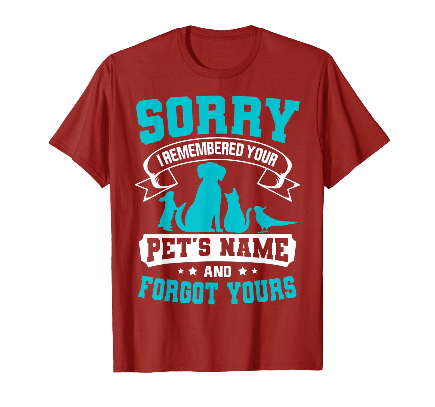 Sorry I Remembered Your Pet's Name But Not Yours T-Shirt