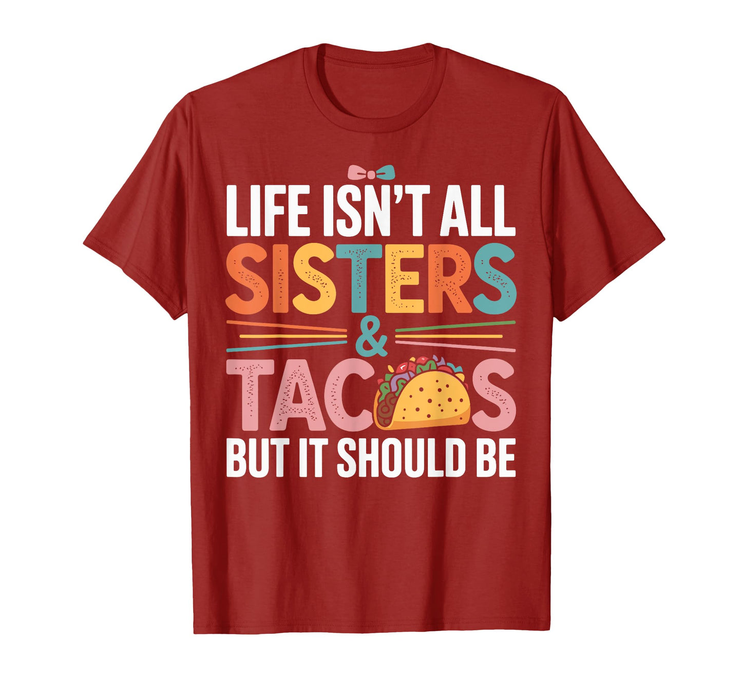 Life Isn't All Sisters and Tacos Funny Sister T-Shirt