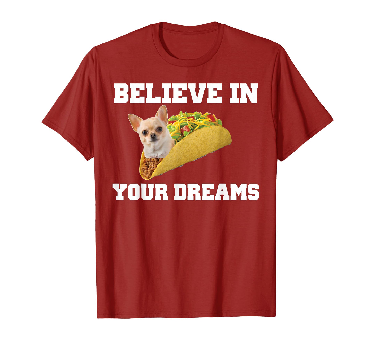 Believe In Your Dreams Shirt Chihuahua Taco Tshirt T-Shirt