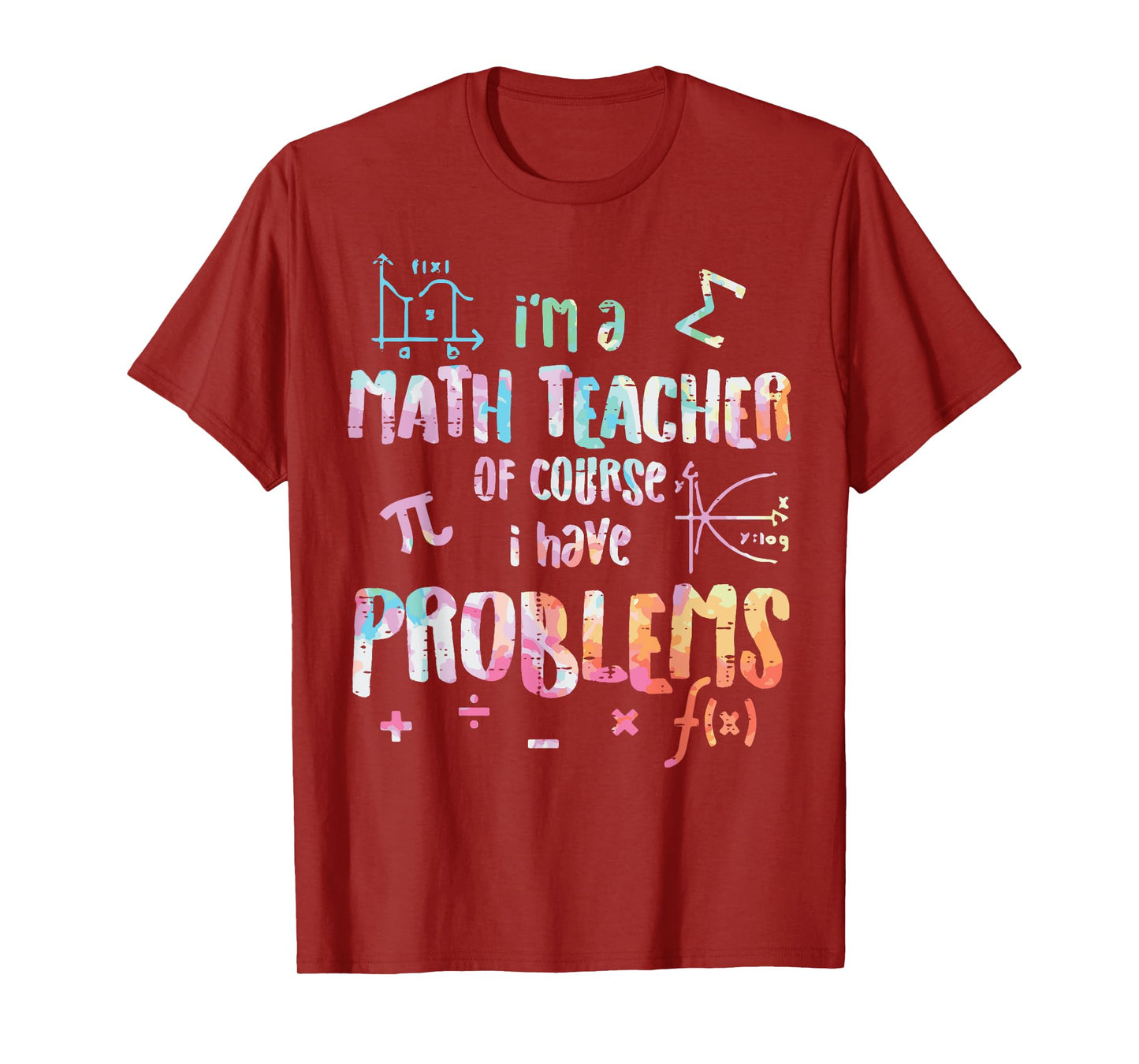 Im A Math Teacher Of Course I Have Problems Funny Men Women T-Shirt