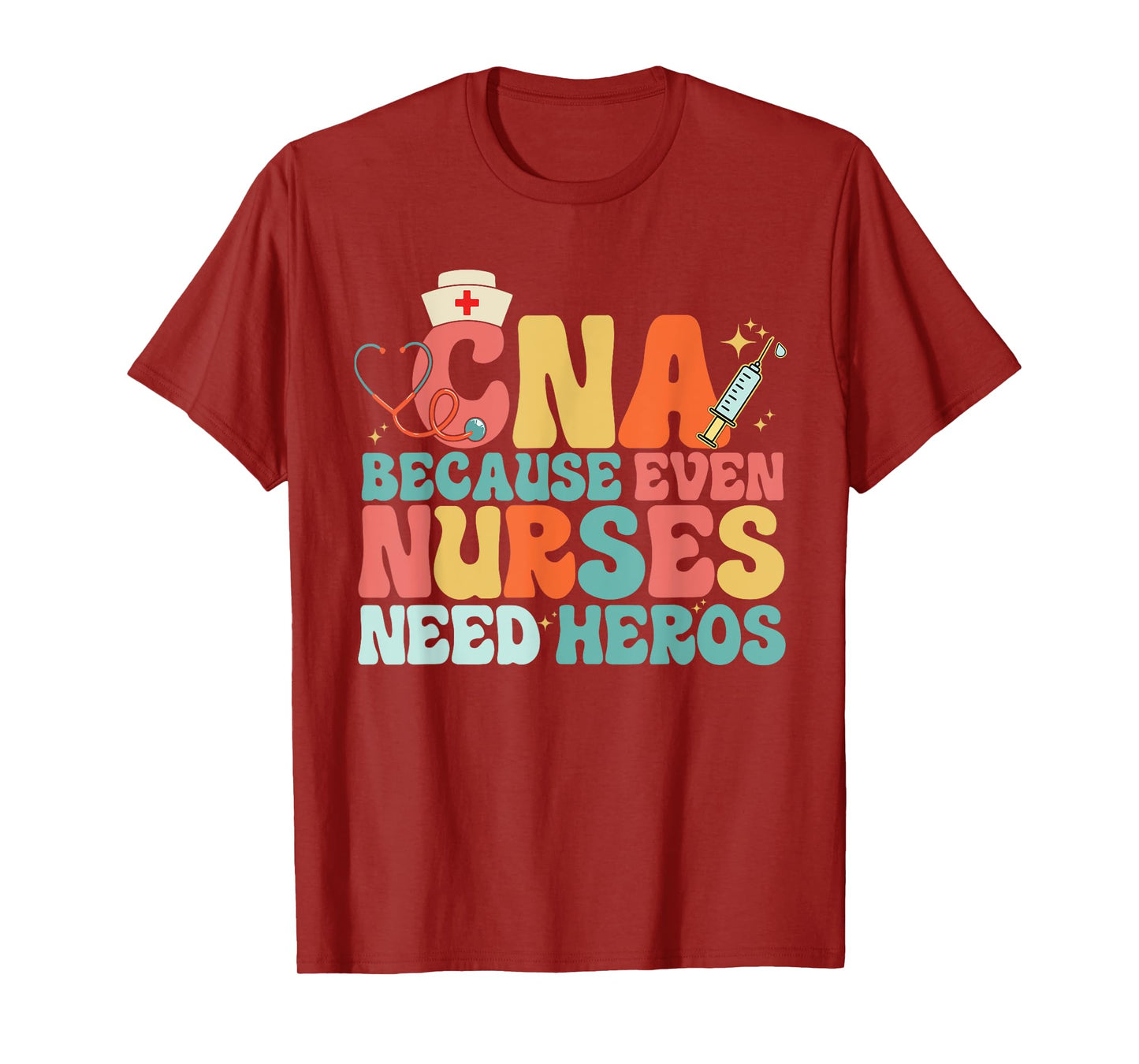 Nurse CNA Because Even Nurses Need Heroes Assistant's Day T-Shirt