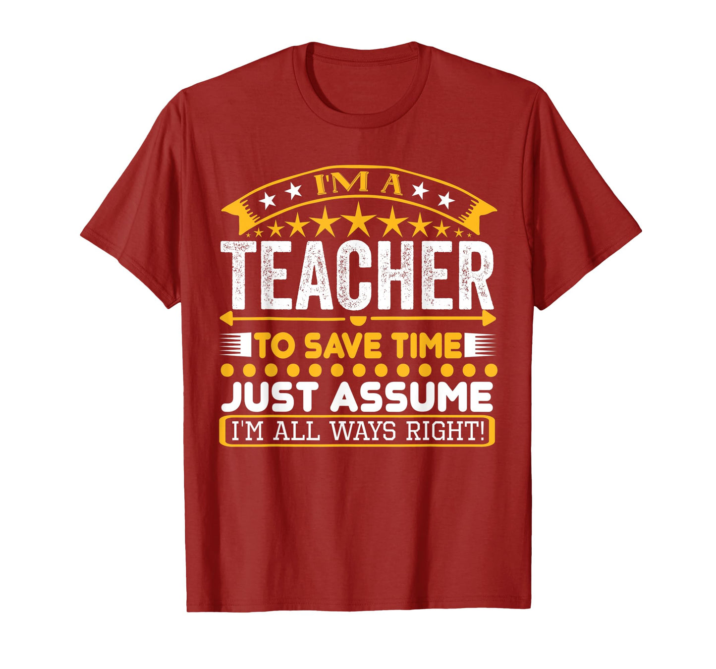 I am A Teacher To Save Time Just Assume I'm All Ways Right T-Shirt