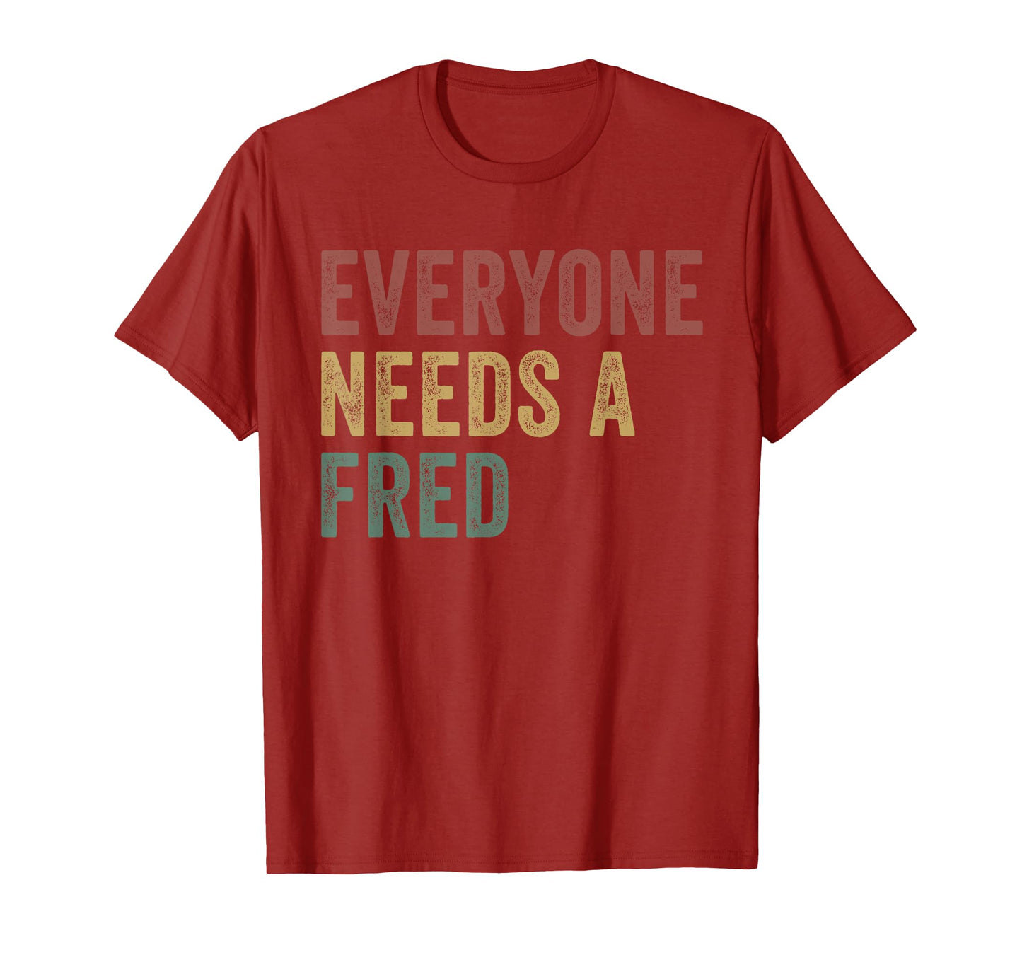 Everyone Needs A Fred T-Shirt