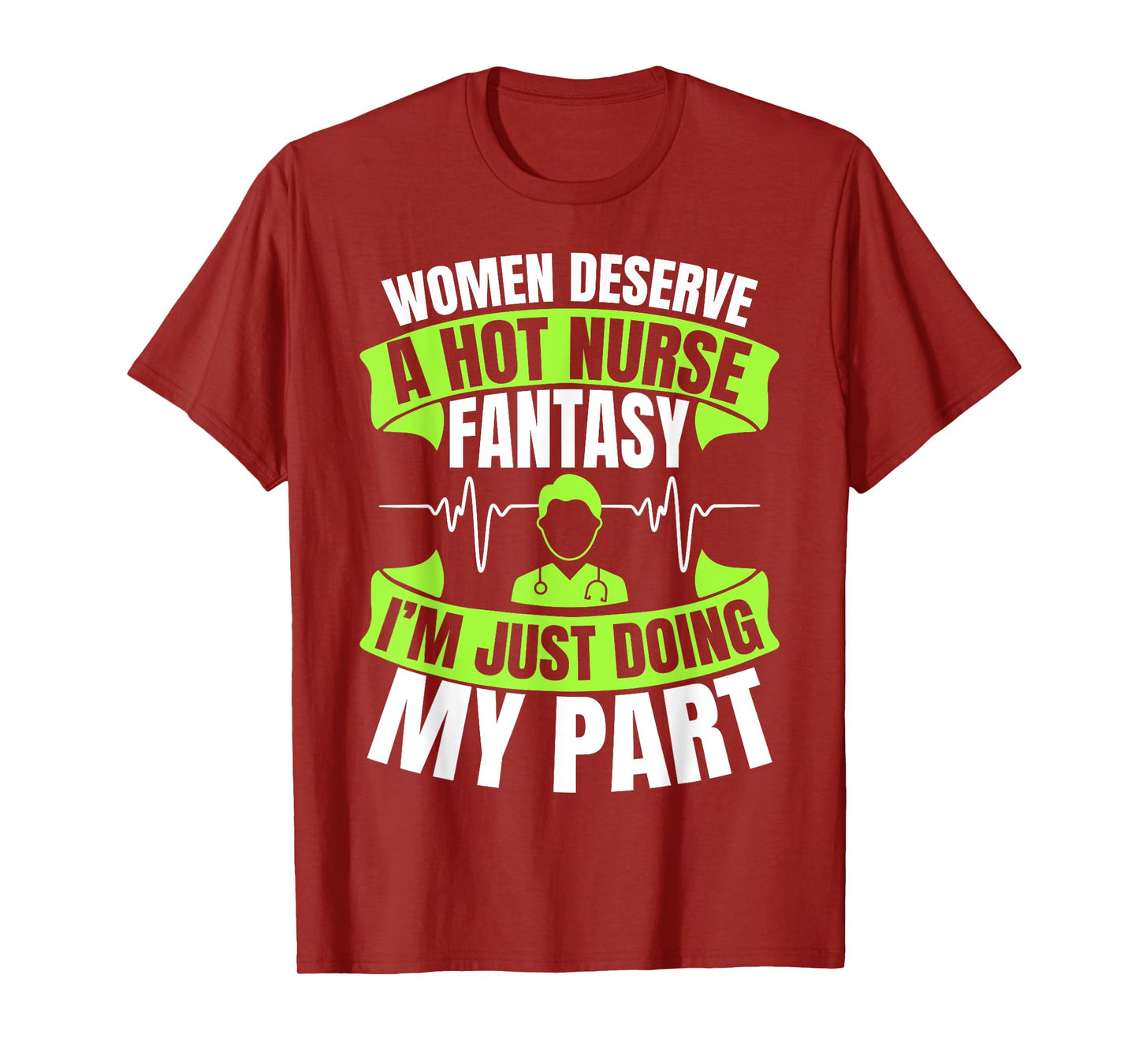 Women Deserve A Hot Nurse Fantasy I´m Just Doing My Part T-Shirt