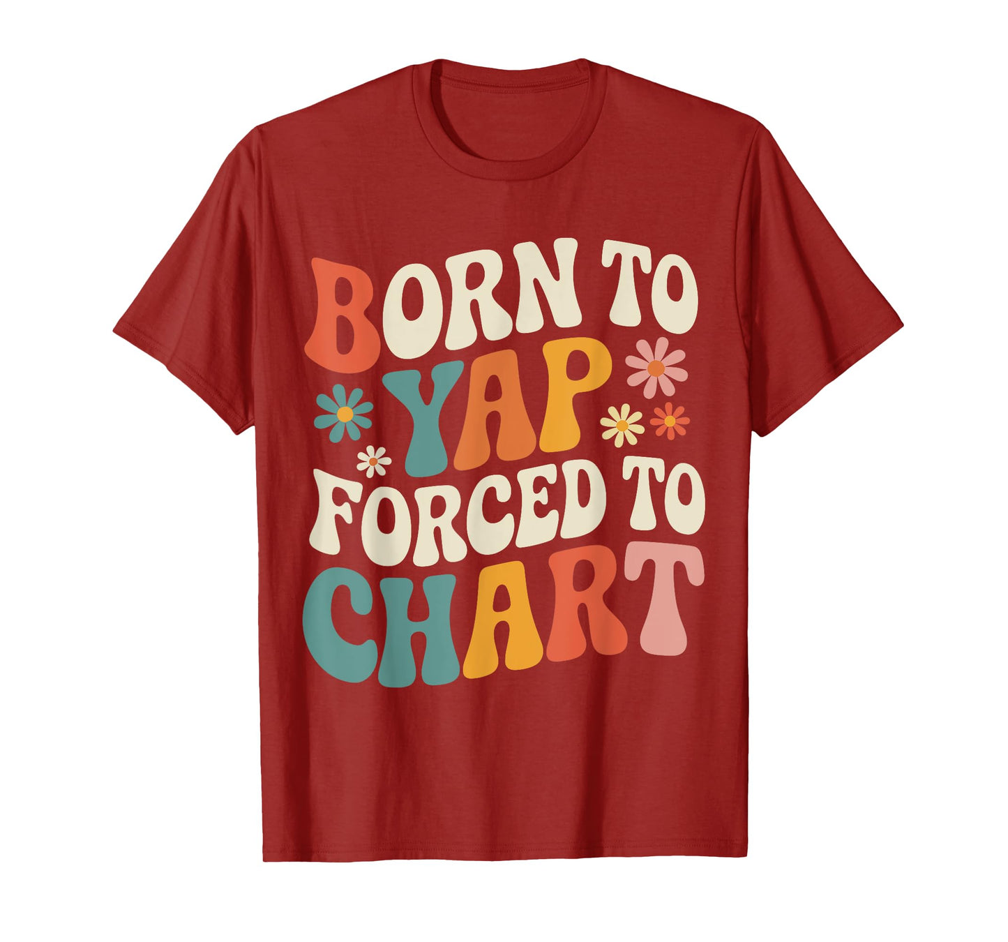 Born To Yap Forced to Chart Nurse Graduation Funny Nursing T-Shirt