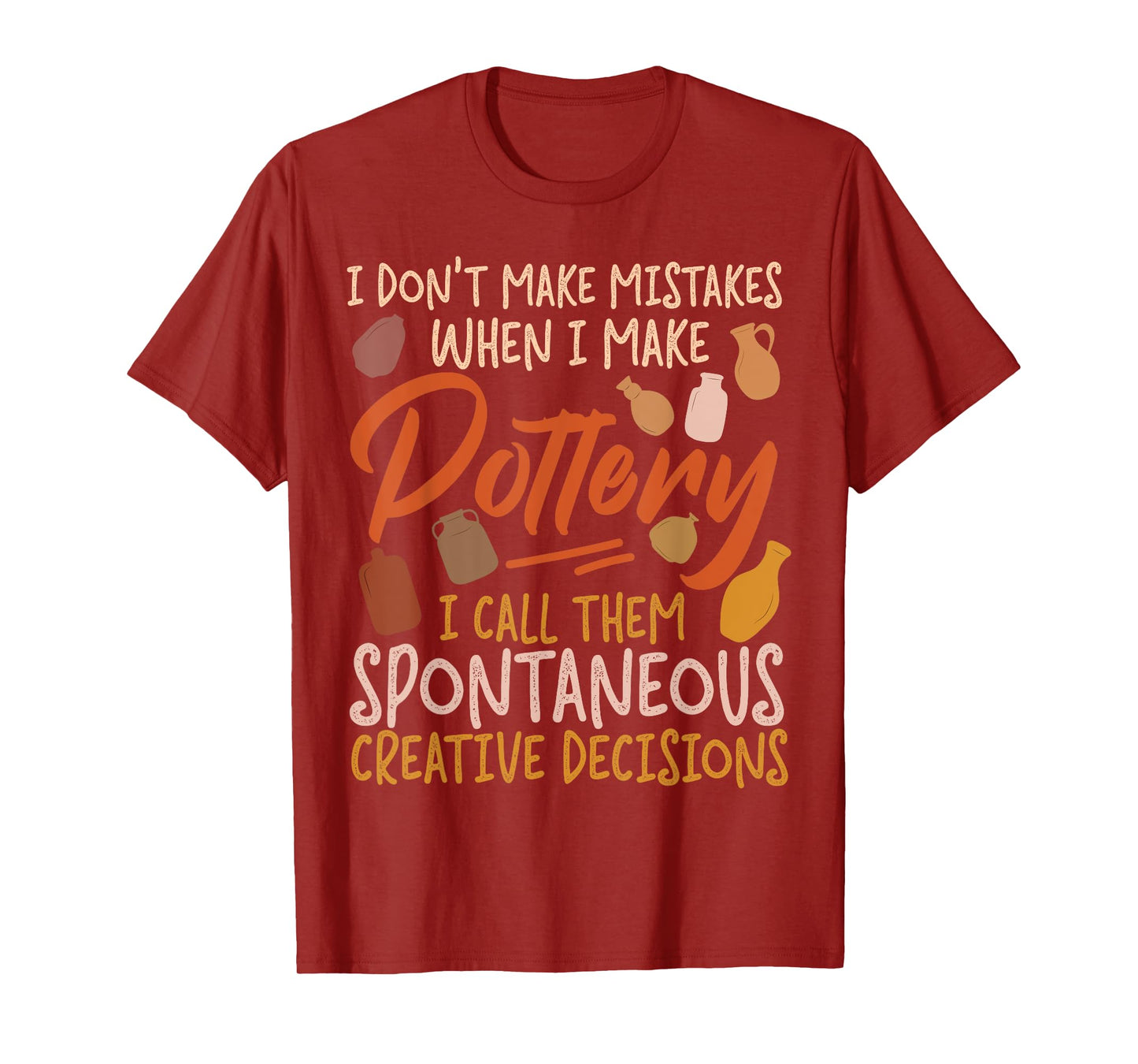 Pottery Ceramics Artist I Don't Make Mistakes When I Make T-Shirt