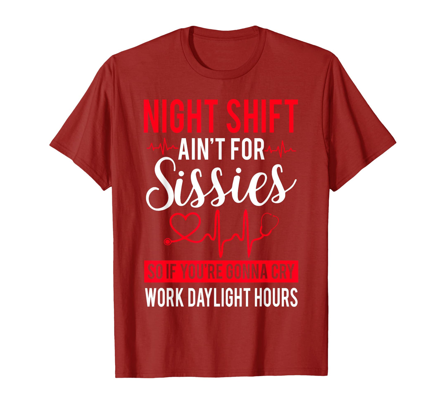 Night Shift Ain't For Sissies So If You're Gonna Cry T-Shirt