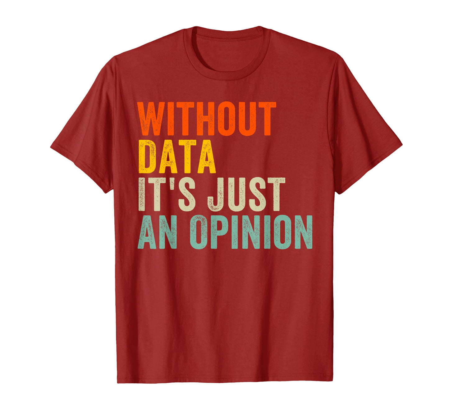 Without Data It's Just An Opinion T-Shirt