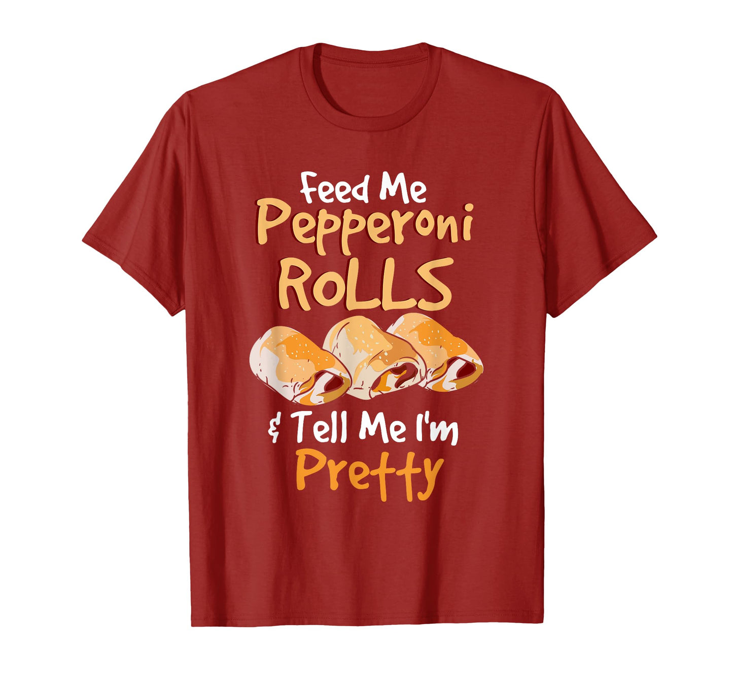 Funny Food Pun - Feed Me Peperoni Rolls & Tell Me I'm Pretty T-Shirt