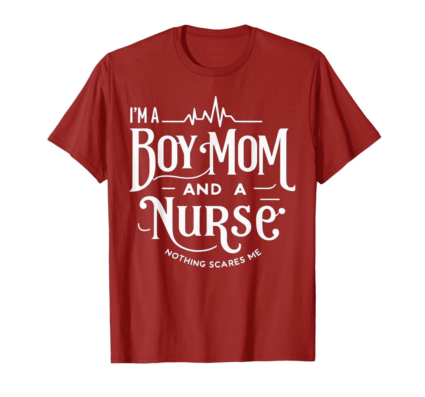 i'm a boy mom and a nurse nothing scares me Boy Mom Nurse T-Shirt
