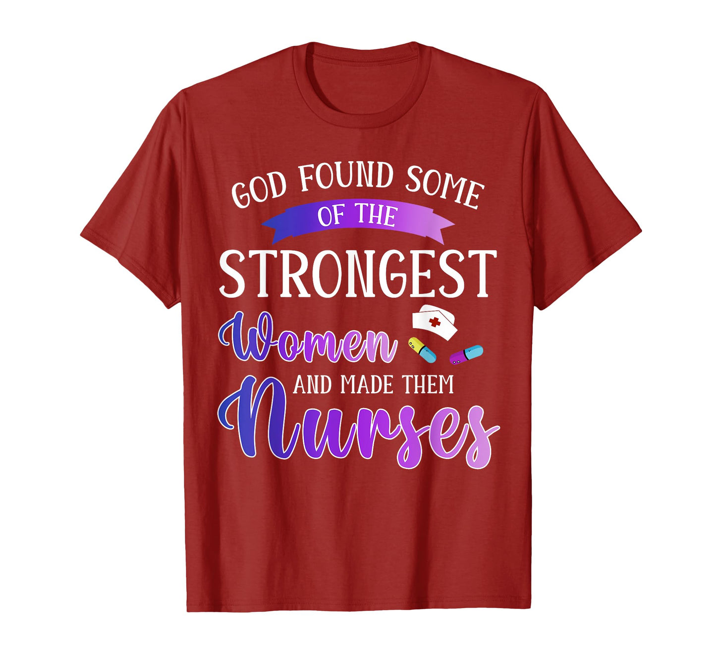 God Found The Strongest Women And Made Them Nurses Nursing T-Shirt