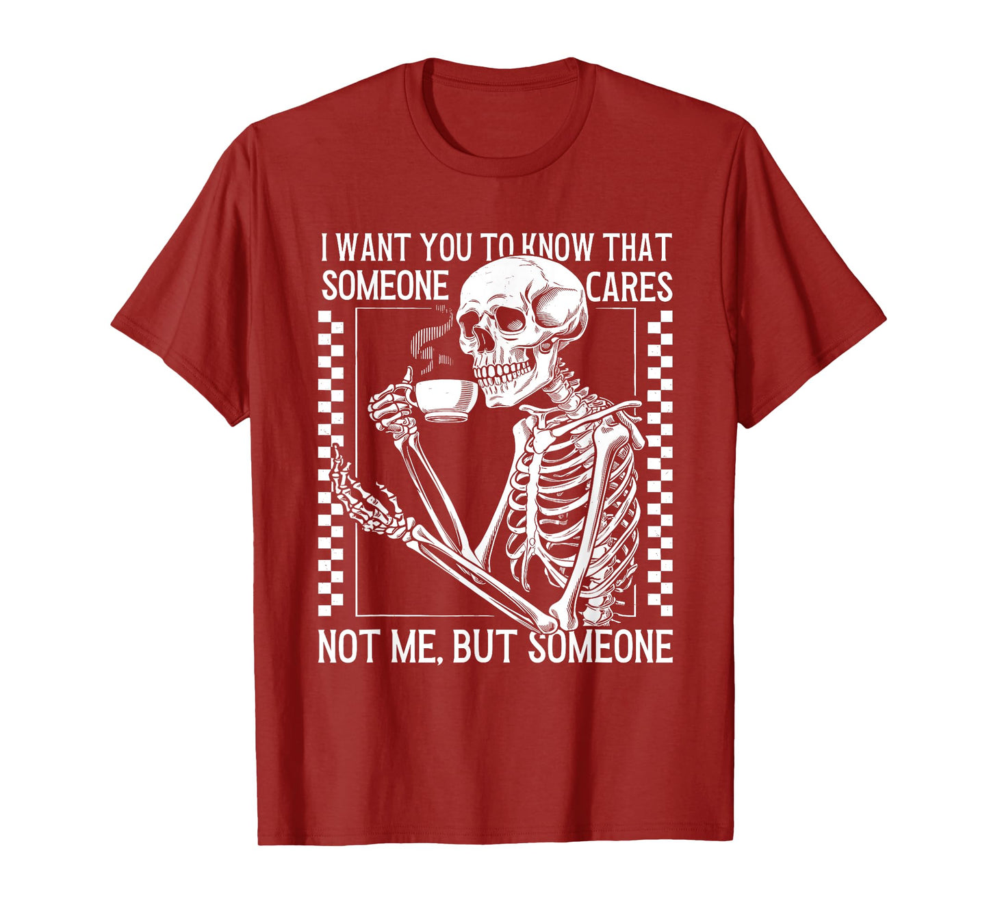 I Want You to Know Someone Cares Not Me But Someone Skeleton T-Shirt