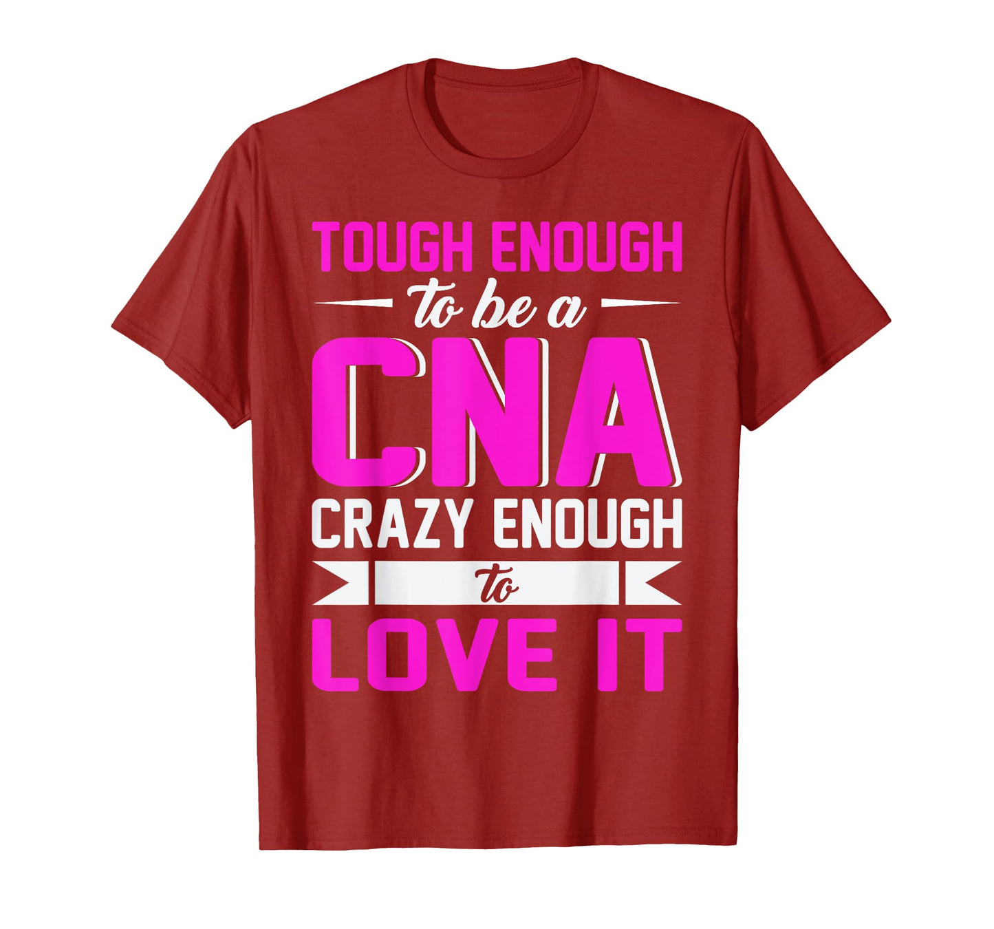 Tough Enough To Be A CNA Crazy Enough To Love It T-Shirt