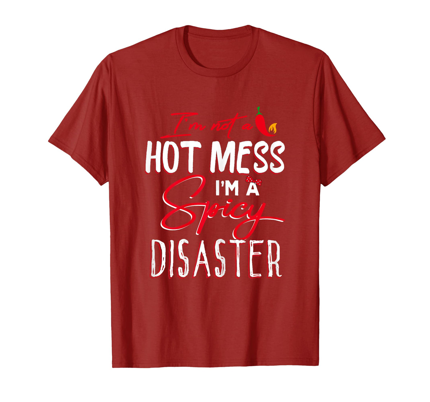 I'm Not a Hot Mess I Am a Spicy Disaster Funny Chili Saying T-Shirt