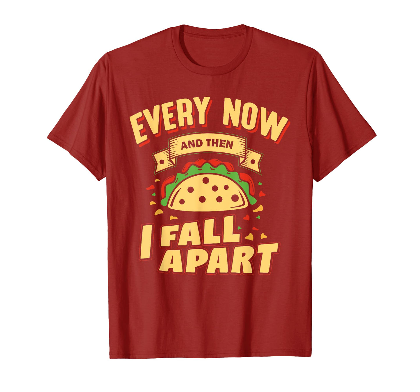 Every Now and Then I Fall Apart - Taco Lover T-Shirt