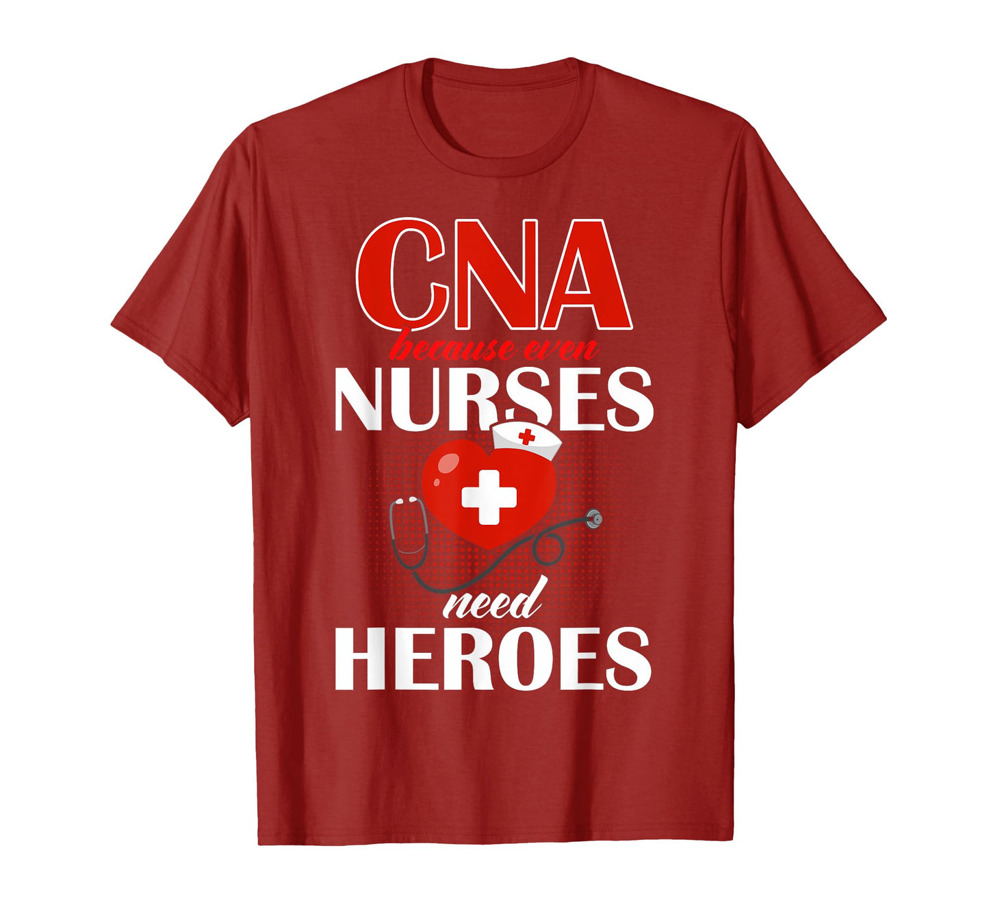 CNA Cnas CNA Because Even Nurses Need Heroes Nurse Aides T-Shirt