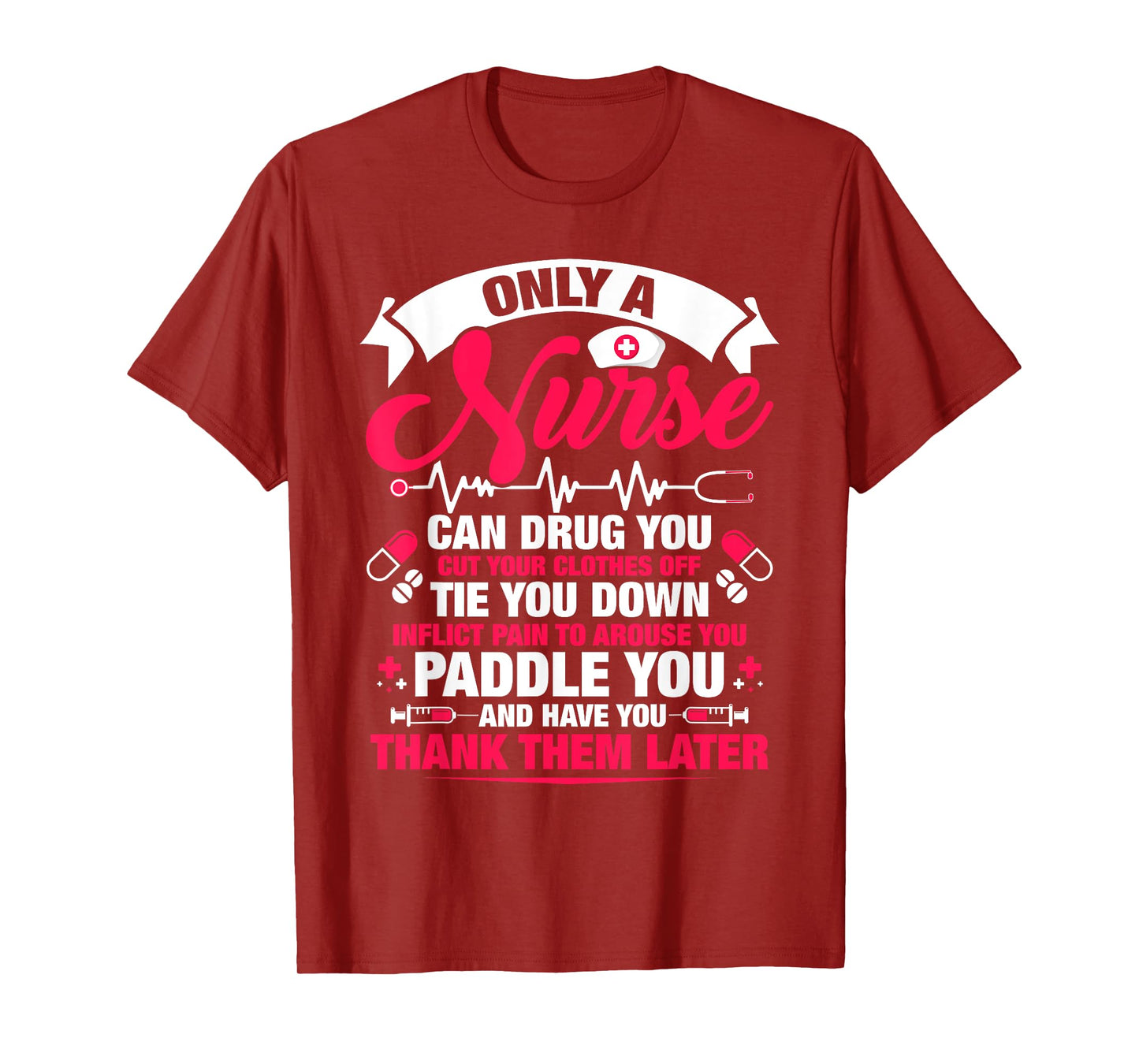 Only a nurse can drug you cut your clothes off tie you T-Shirt