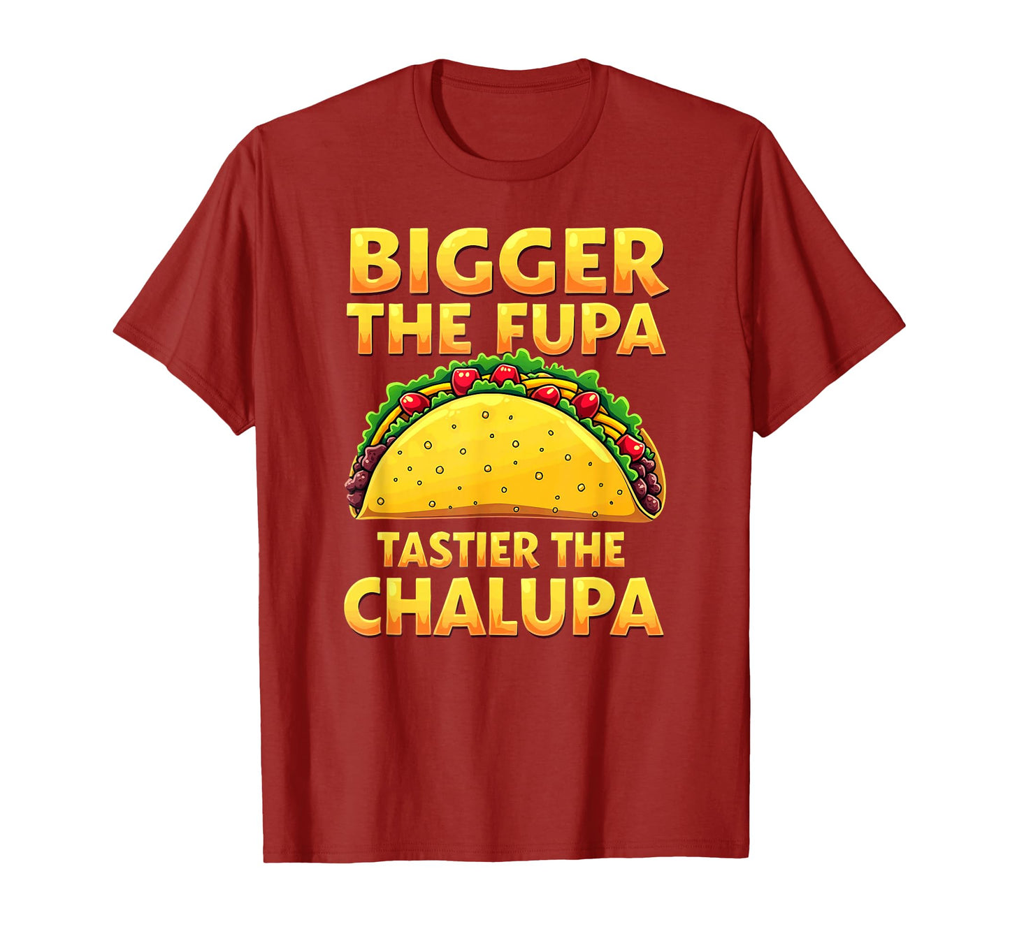 Dark Humor Mexican Taco Bigger The FUPA Tastier Chalupa T-Shirt