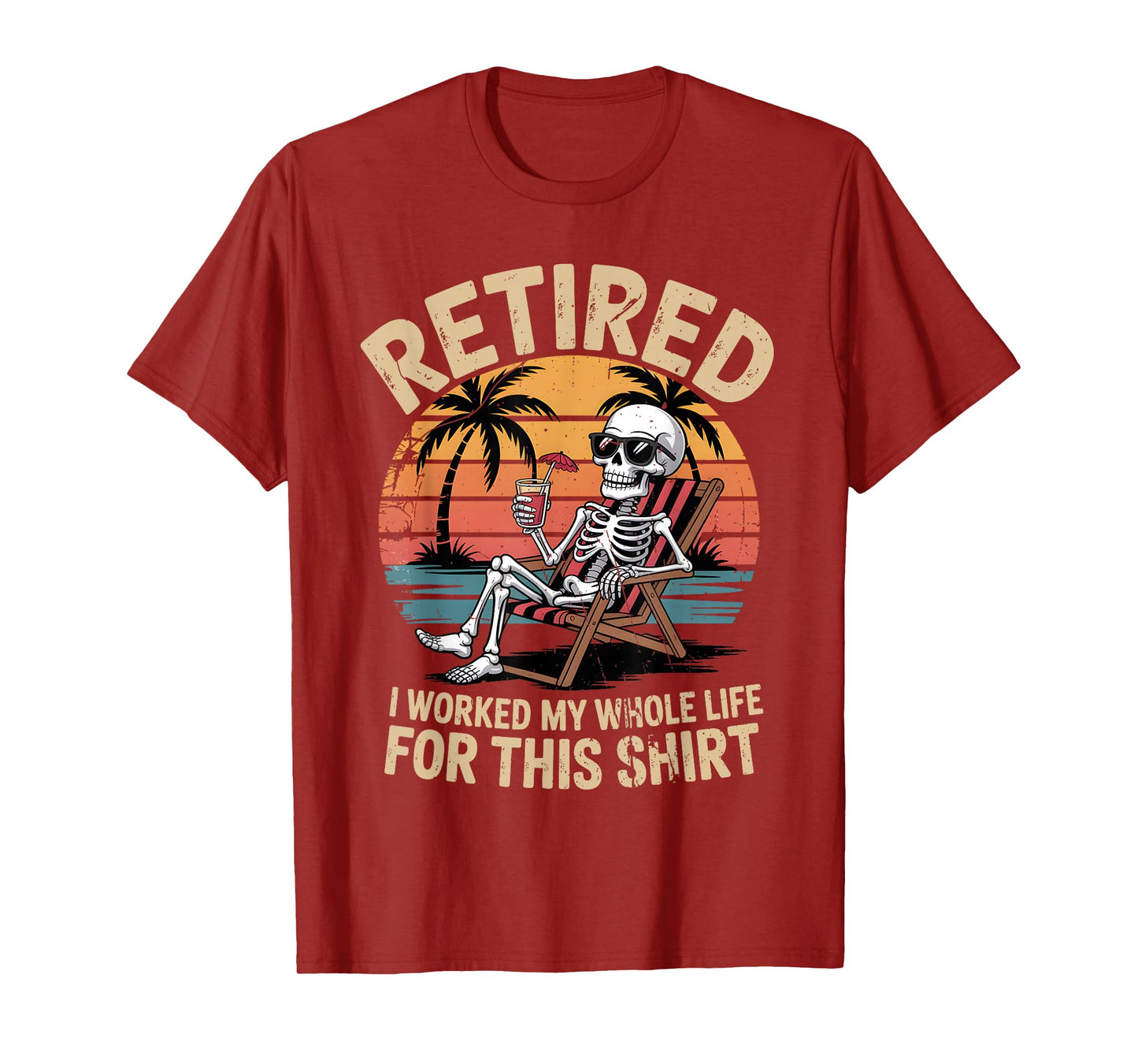 Retired I Worked My Whole Life for This Shirt Funny Skeleton T-Shirt