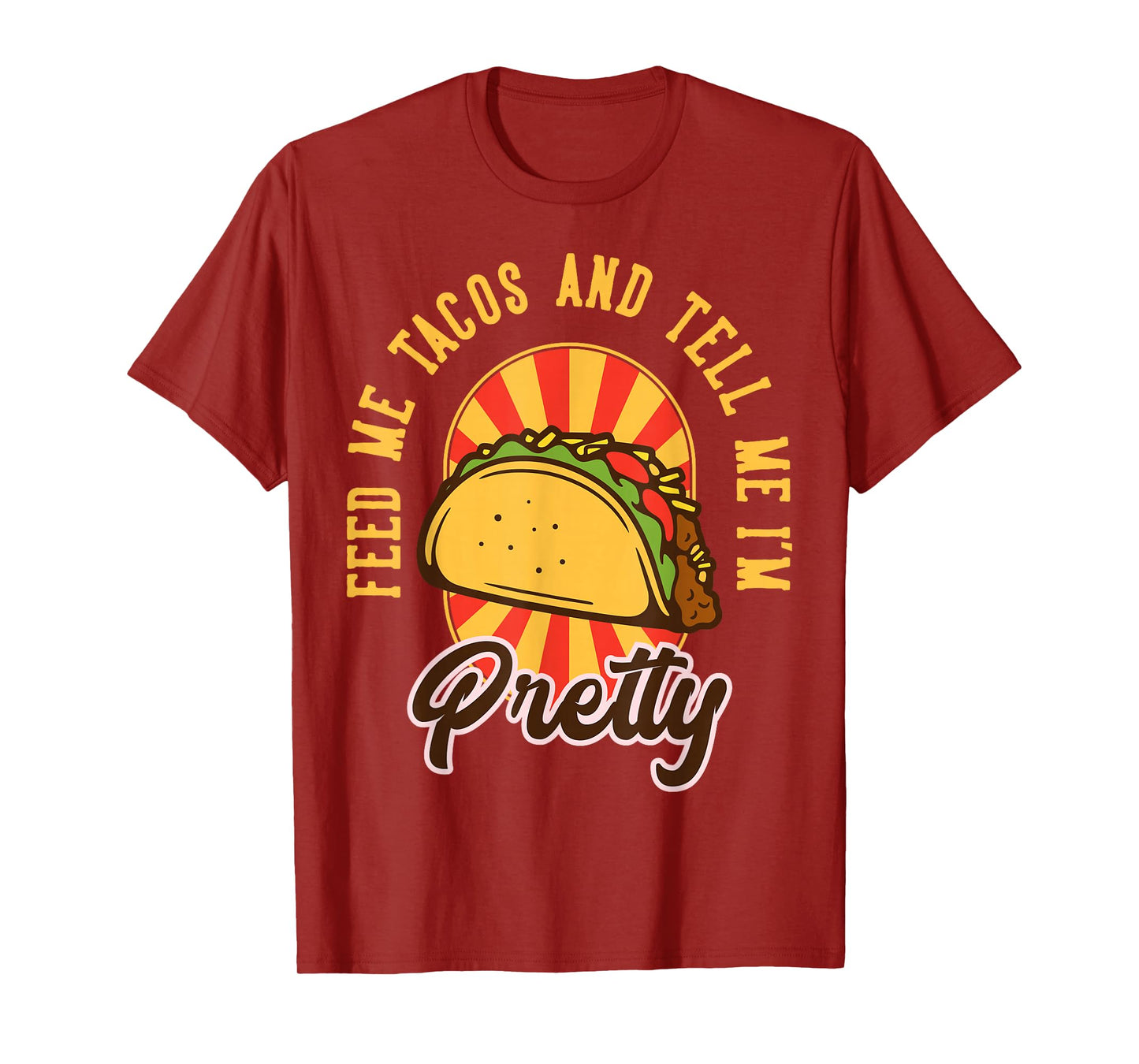 Feed Me Tacos and Tell Me I'm Pretty T-Shirt