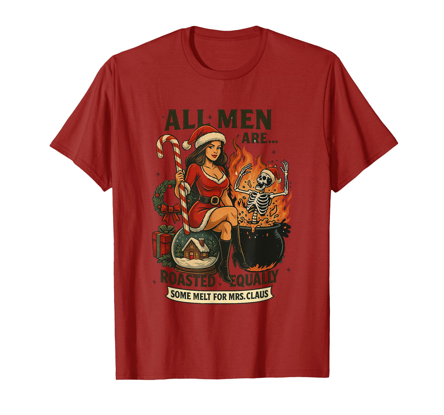 All Men are Roasted Equally Some Melt for Mrs. Claus T-Shirt