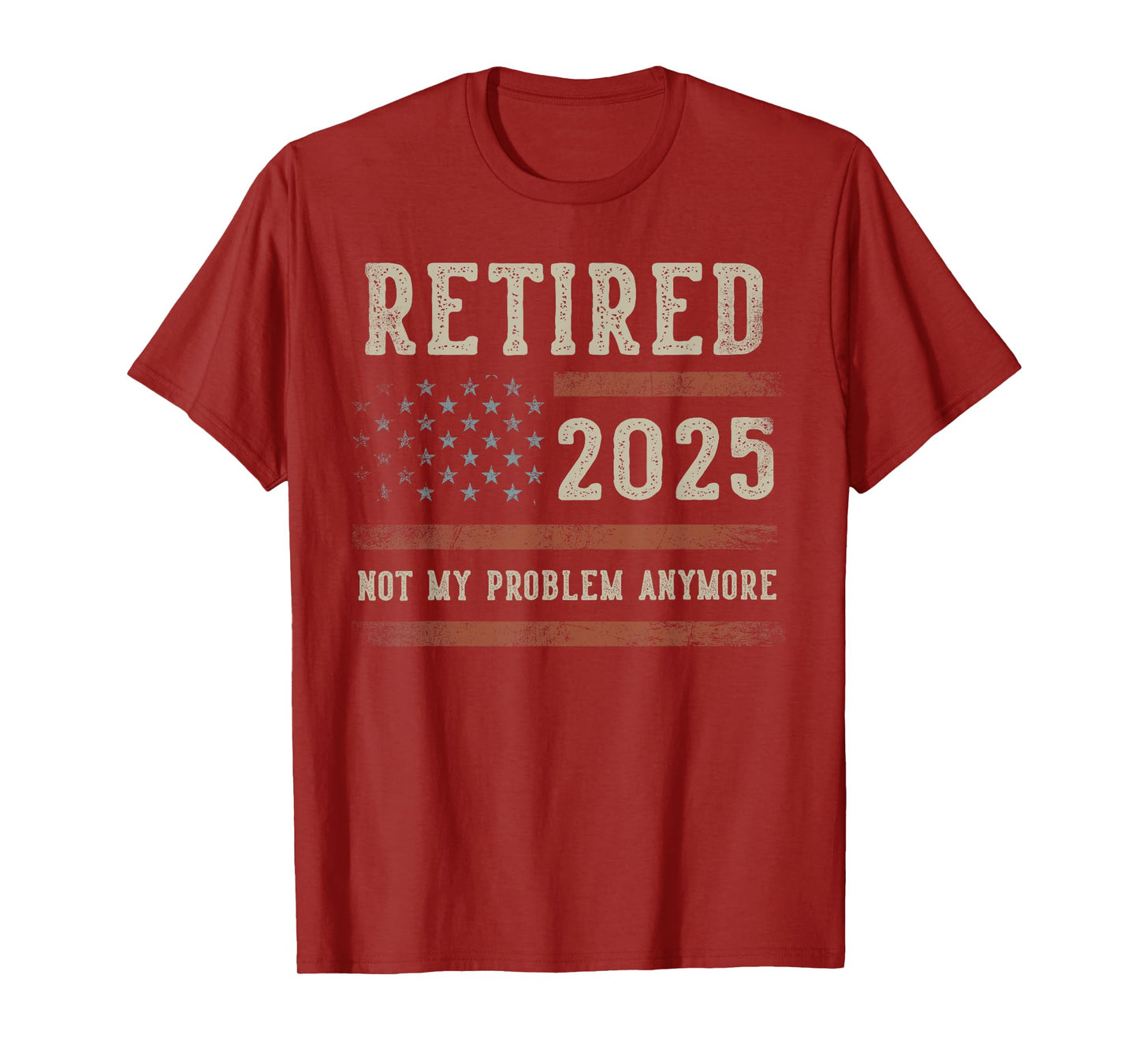 Retired 2025 Not My Problem Anymore Gifts Retirement US Flag T-Shirt