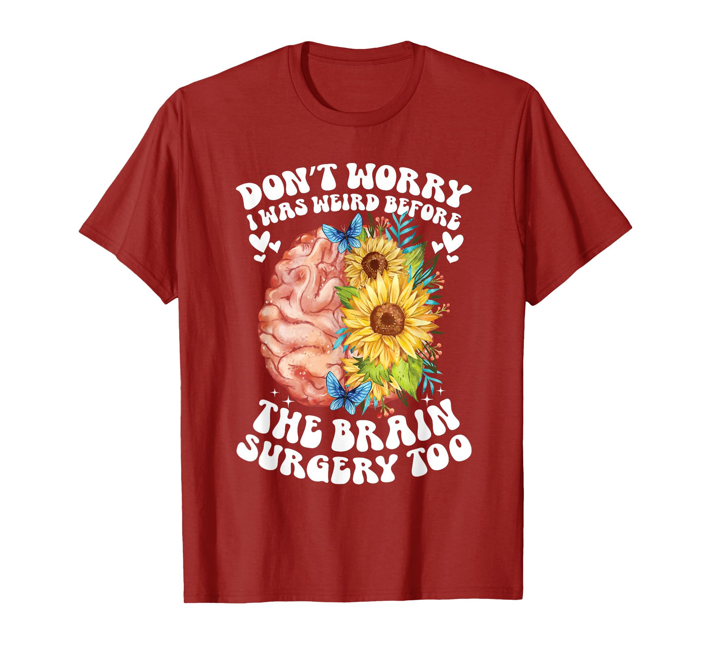 Don't worry I was weird before the brain surgery Sunflower T-Shirt