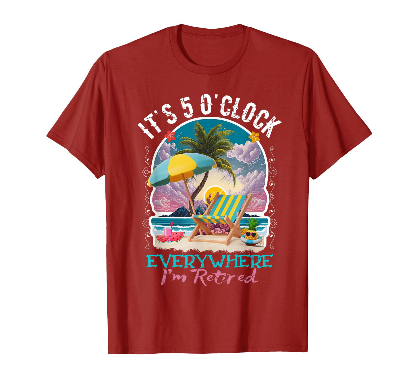 It's 5 O'clock Everywhere I'm Retired Retirement T-Shirt