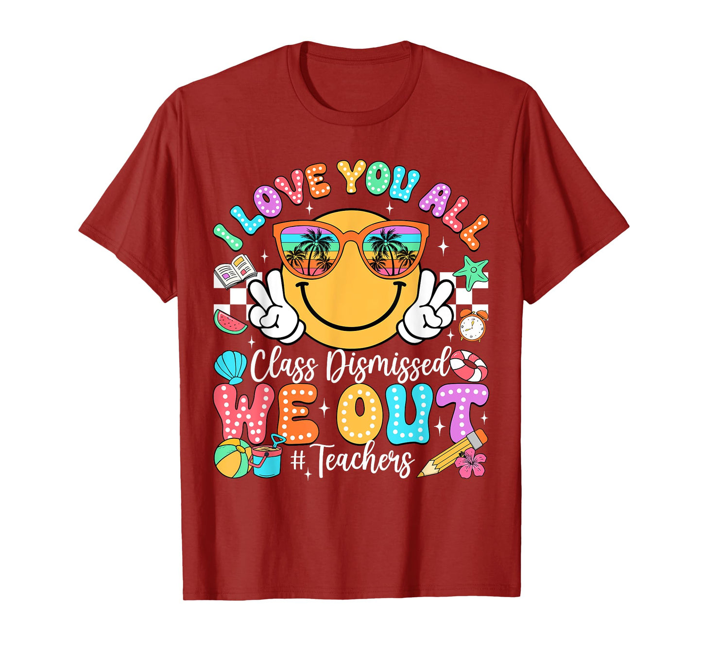 I Love You All Class Dismissed Last Day of School Teacher T-Shirt