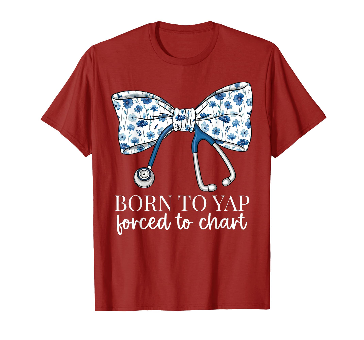 Born To Yap Forced To Chart Floral Bow stethoscope RN Nurse T-Shirt