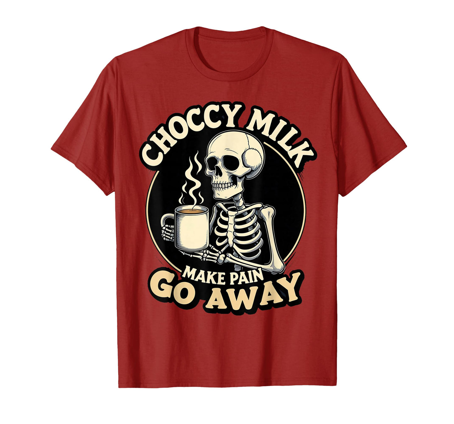 Choccy Milk Make Pain Go Away Skeleton Coffee Lovers Funny T-Shirt