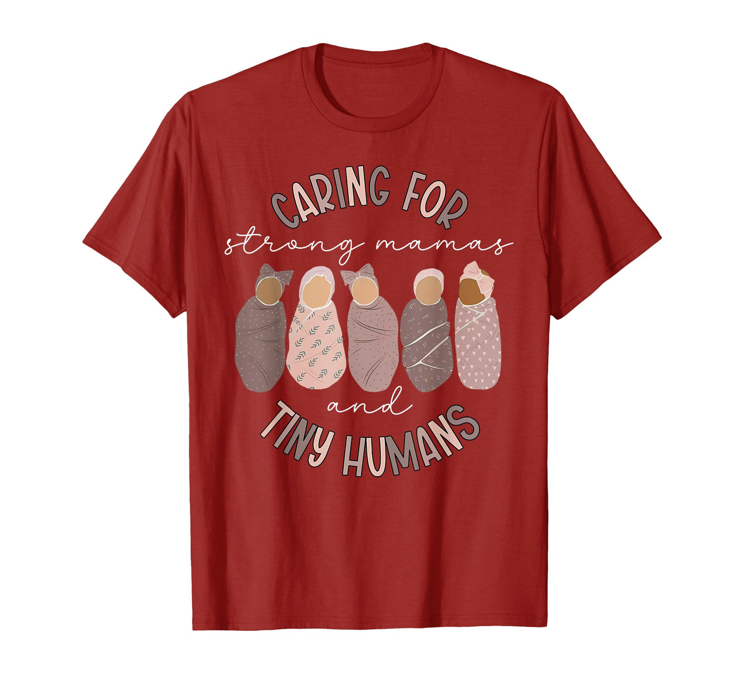Caring For Strong Mamas And Tiny Humans Mother Baby Nurse T-Shirt